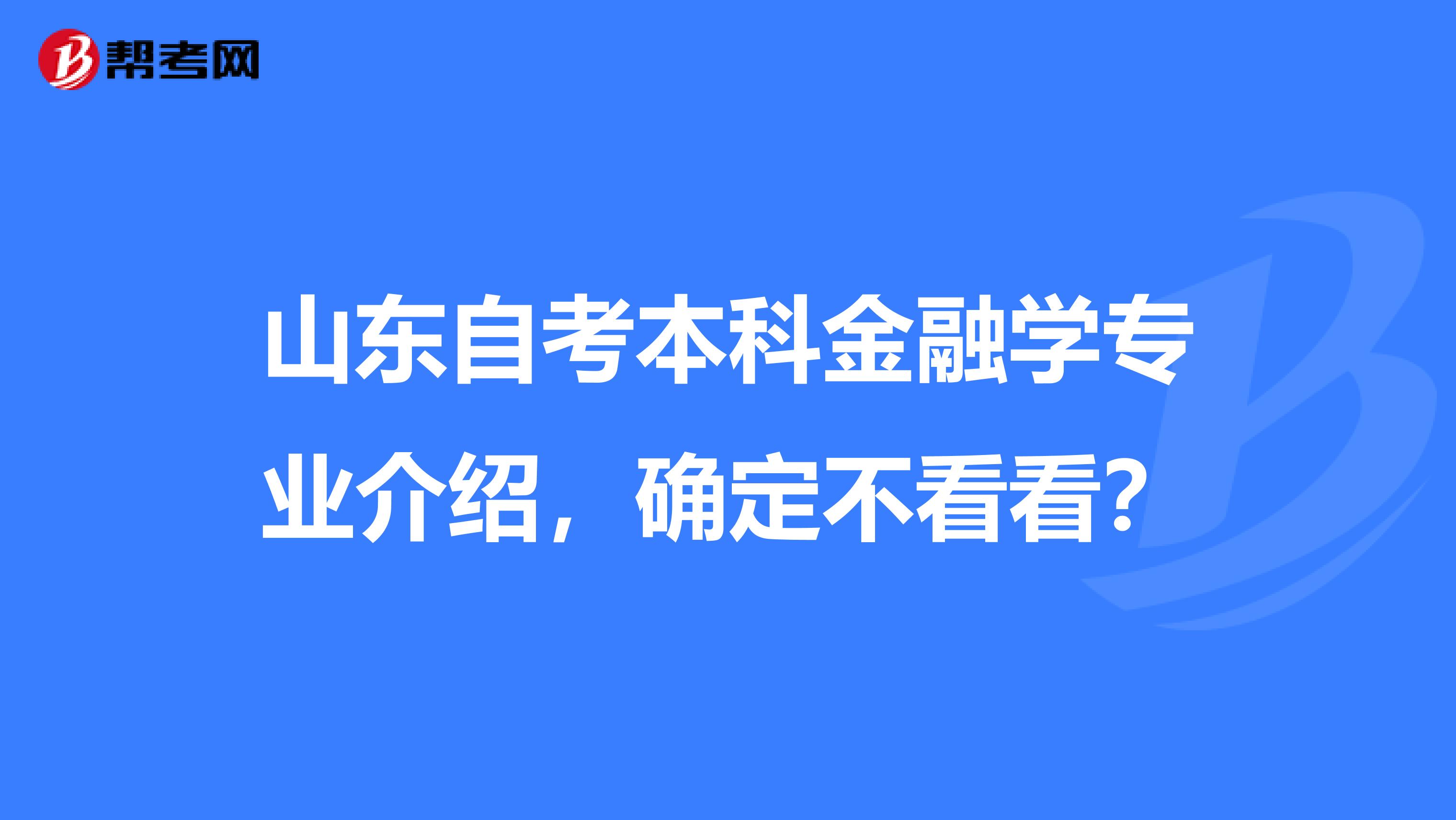 山东自考本科金融学专业介绍，确定不看看？