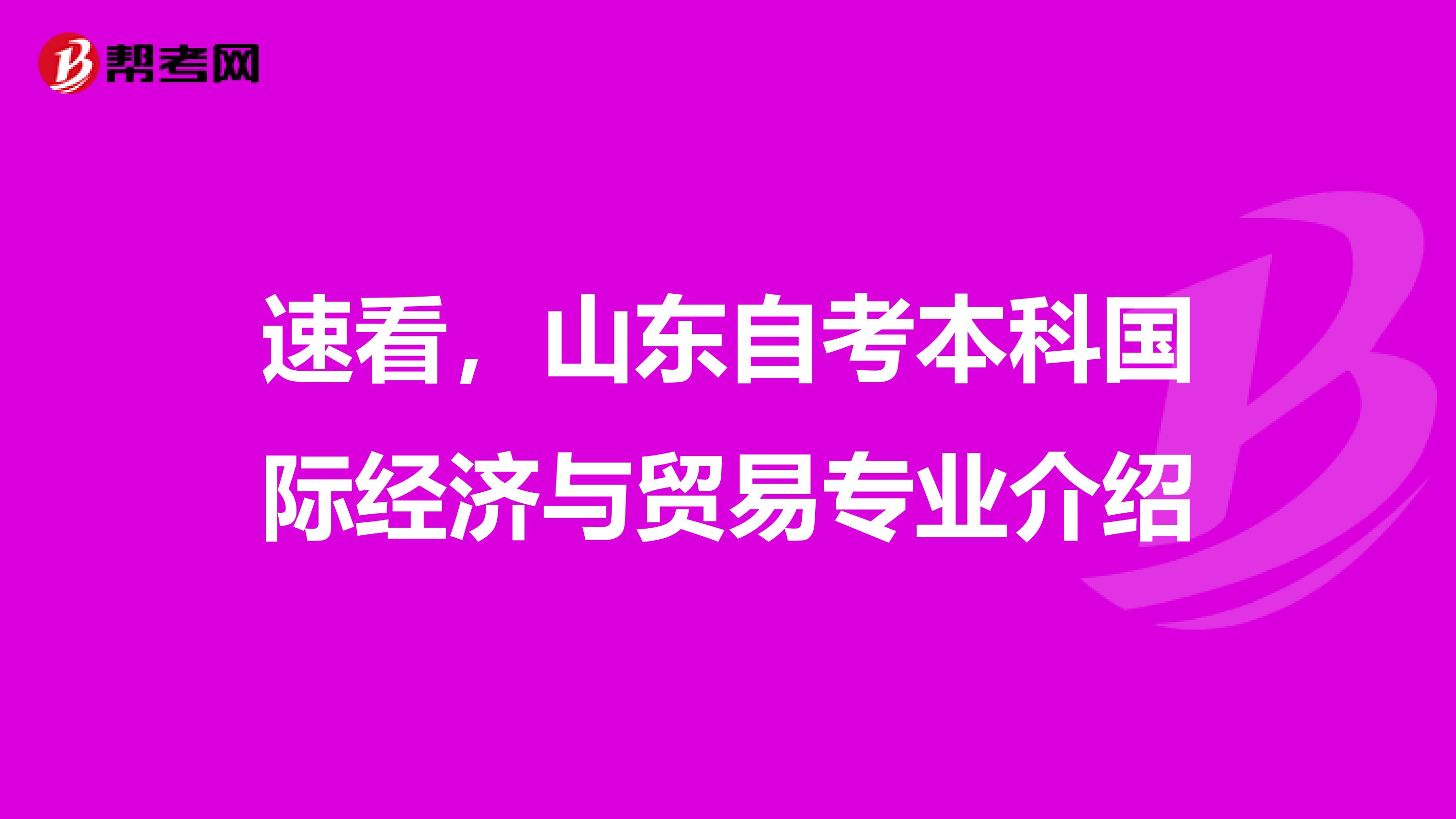 速看，山东自考本科国际经济与贸易专业介绍