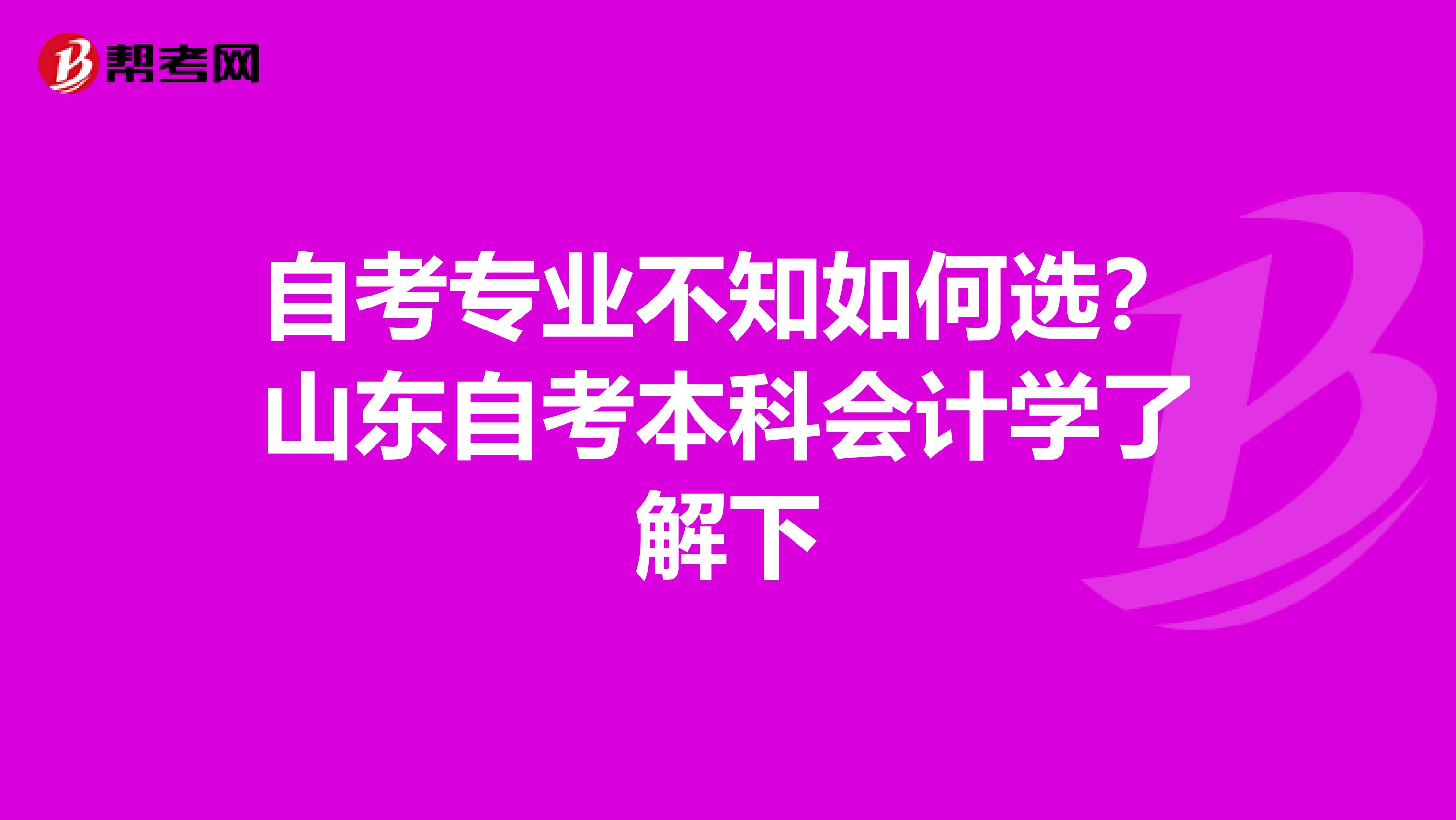 自考专业不知如何选？山东自考本科会计学了解下