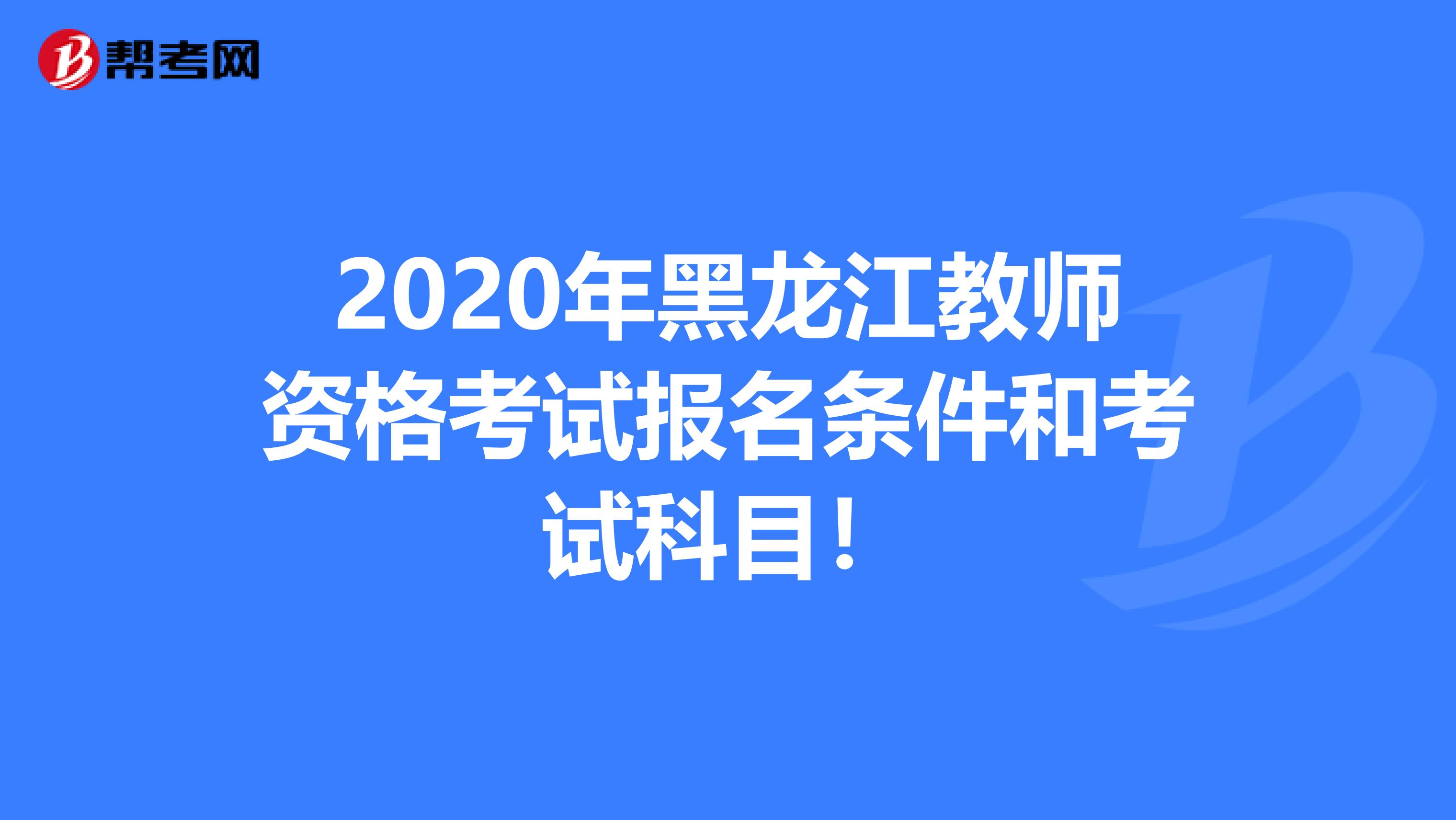 2020年黑龙江教师资格考试报名条件和考试科目！