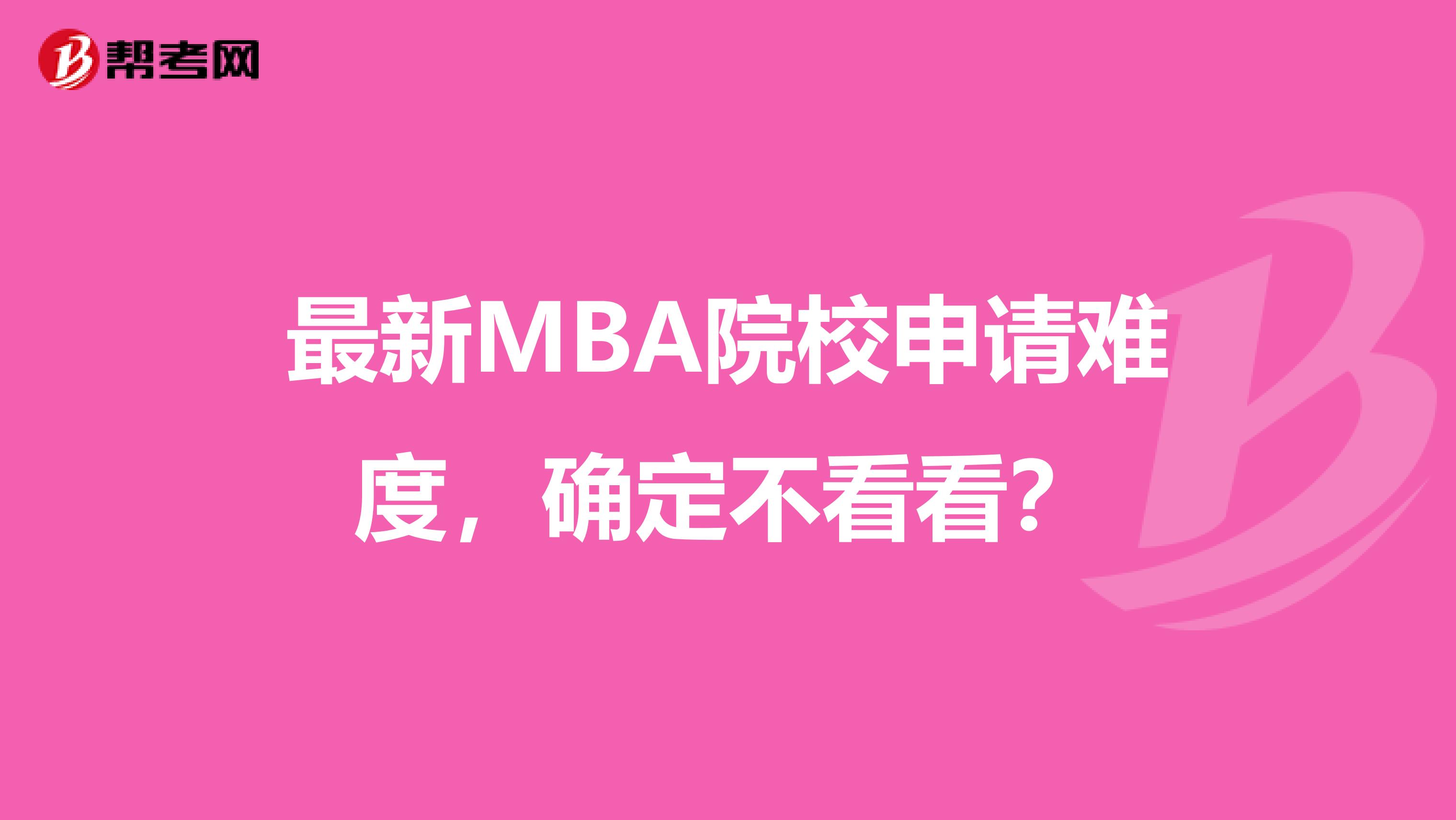 最新MBA院校申请难度，确定不看看？