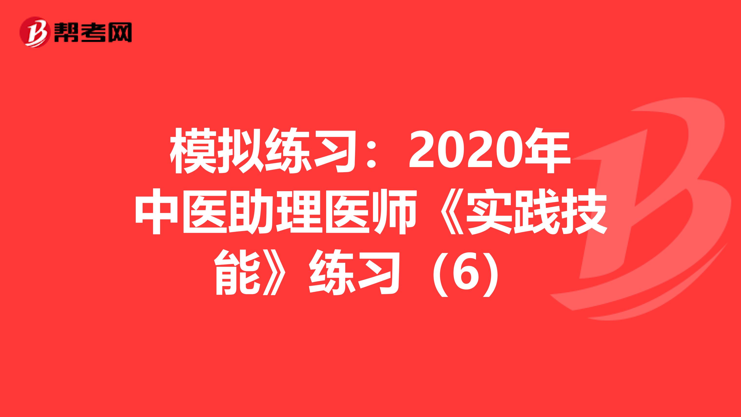 模拟练习：2020年中医助理医师《实践技能》练习（6）