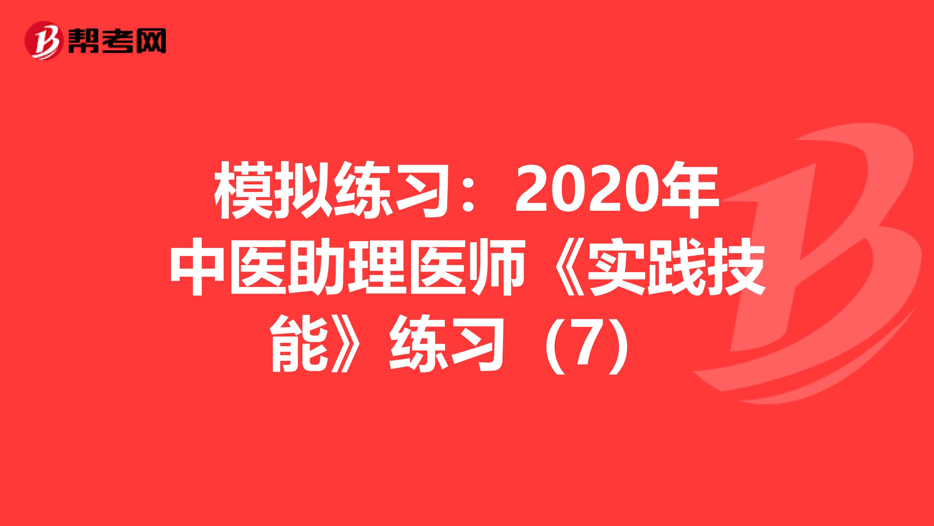 模拟练习：2020年中医助理医师《实践技能》练习（7）