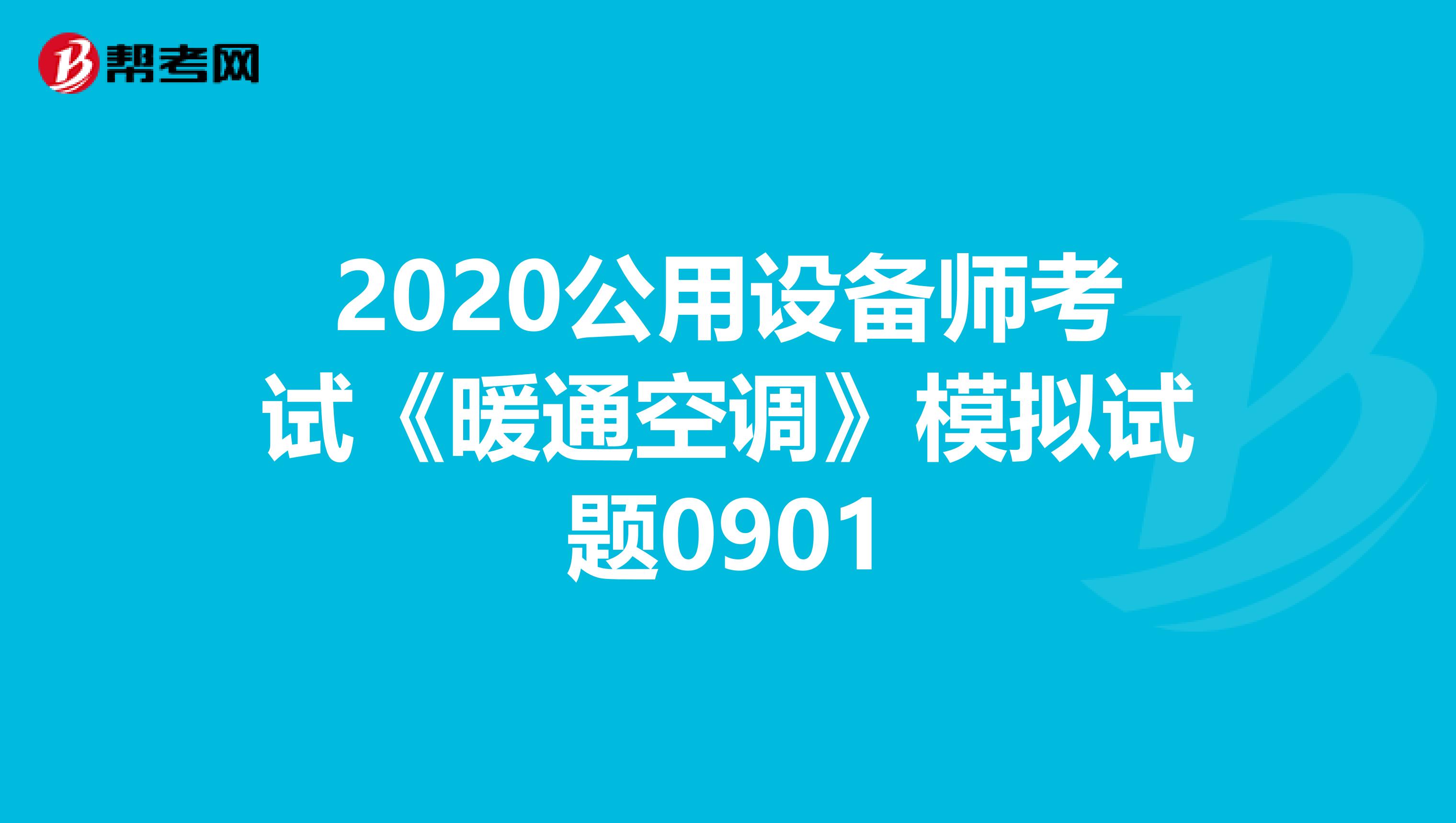 2020公用设备师考试《暖通空调》模拟试题0901