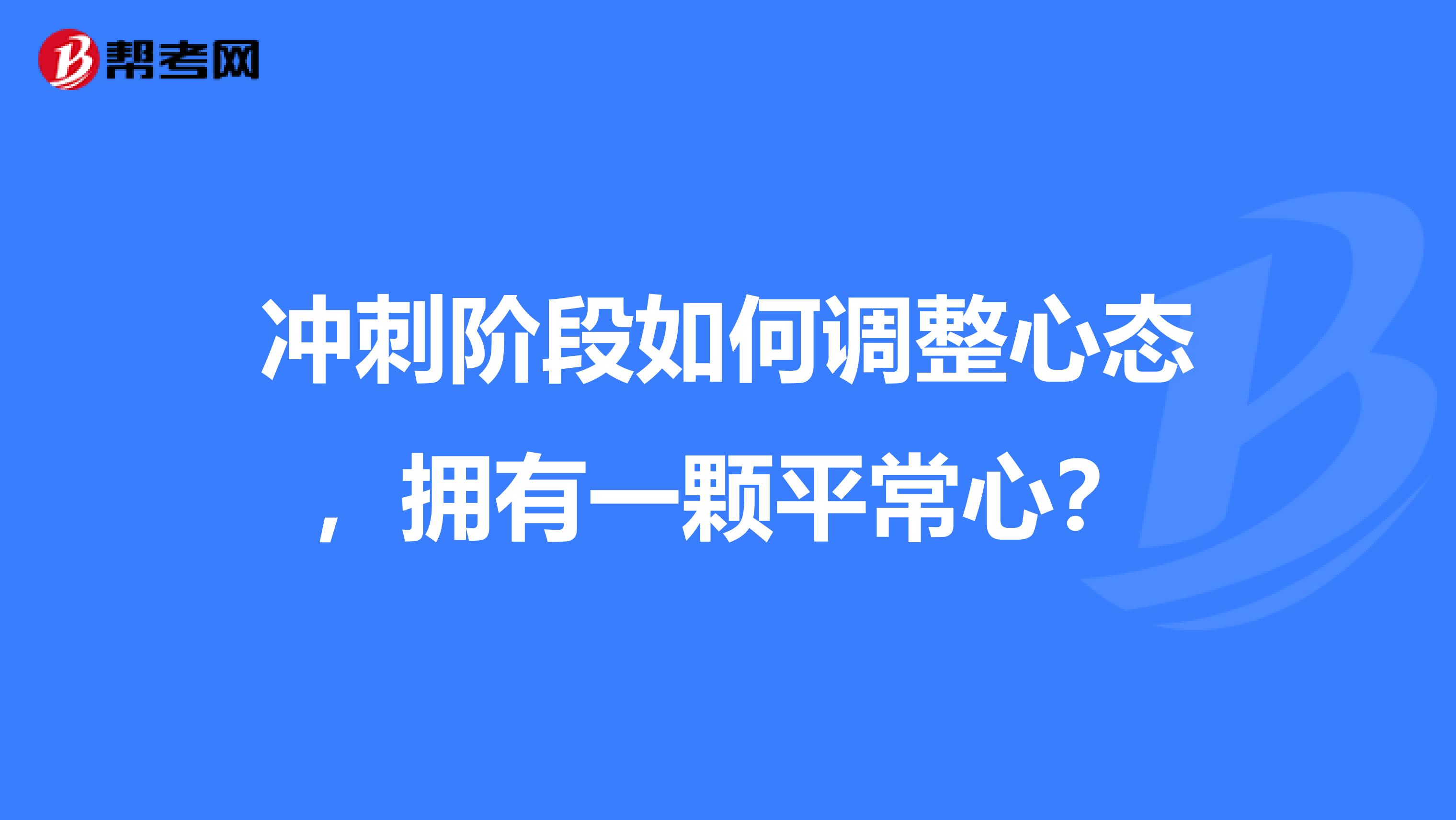 冲刺阶段如何调整心态，拥有一颗平常心？