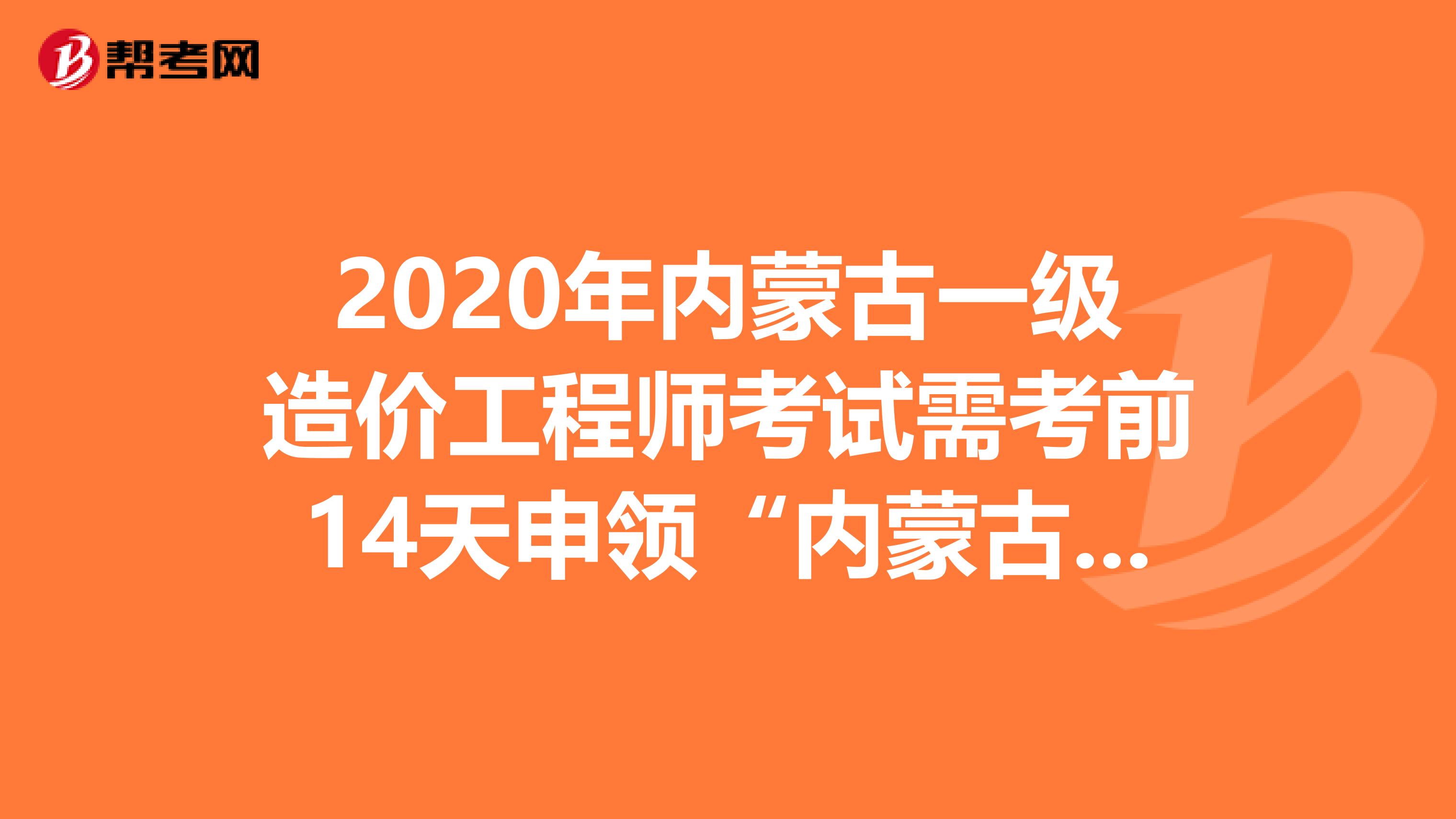 2020年内蒙古一级造价工程师考试需考前14天申领“内蒙古健康码”