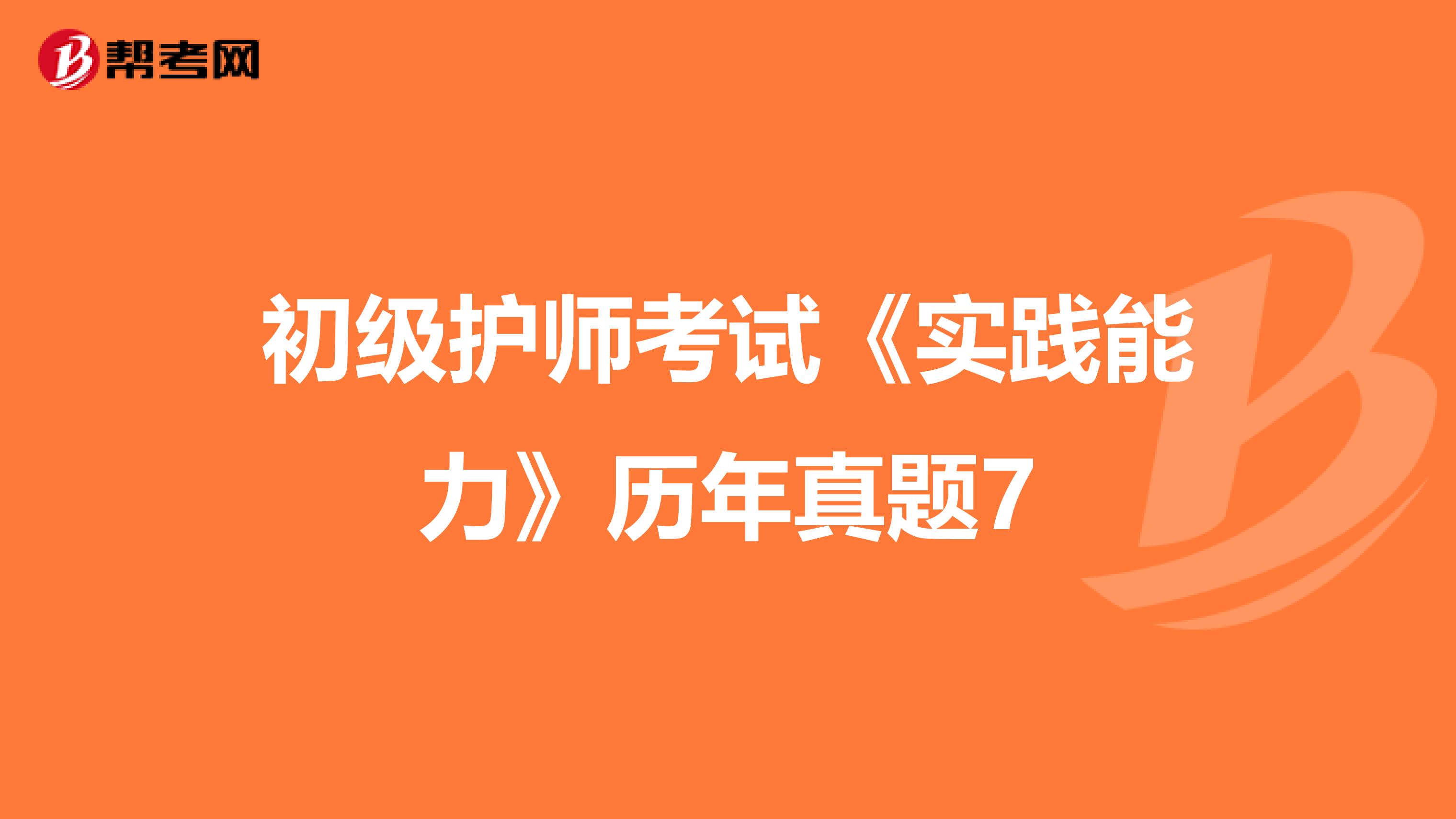 初级护师考试《实践能力》历年真题7