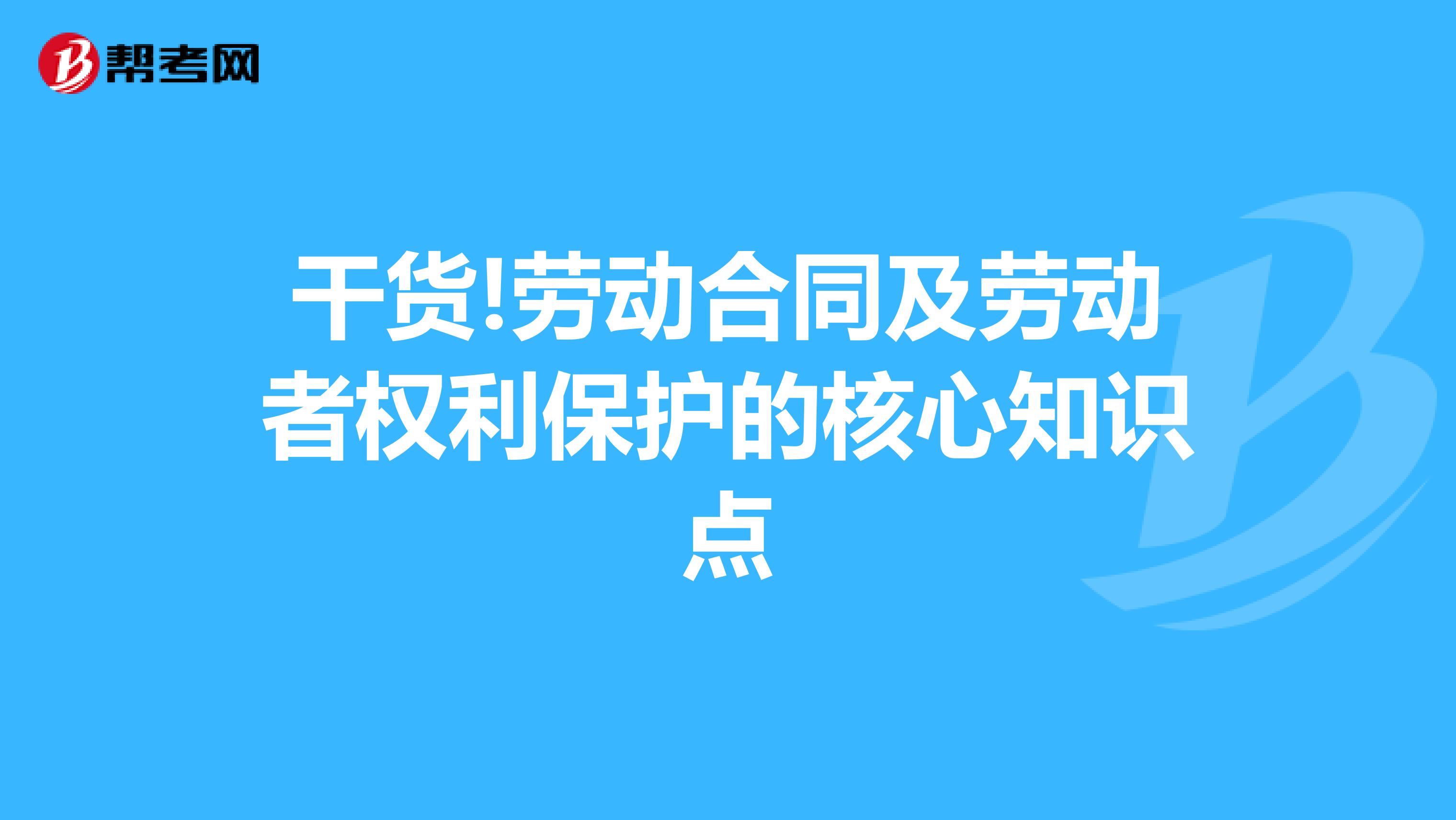 干货!劳动合同及劳动者权利保护的核心知识点