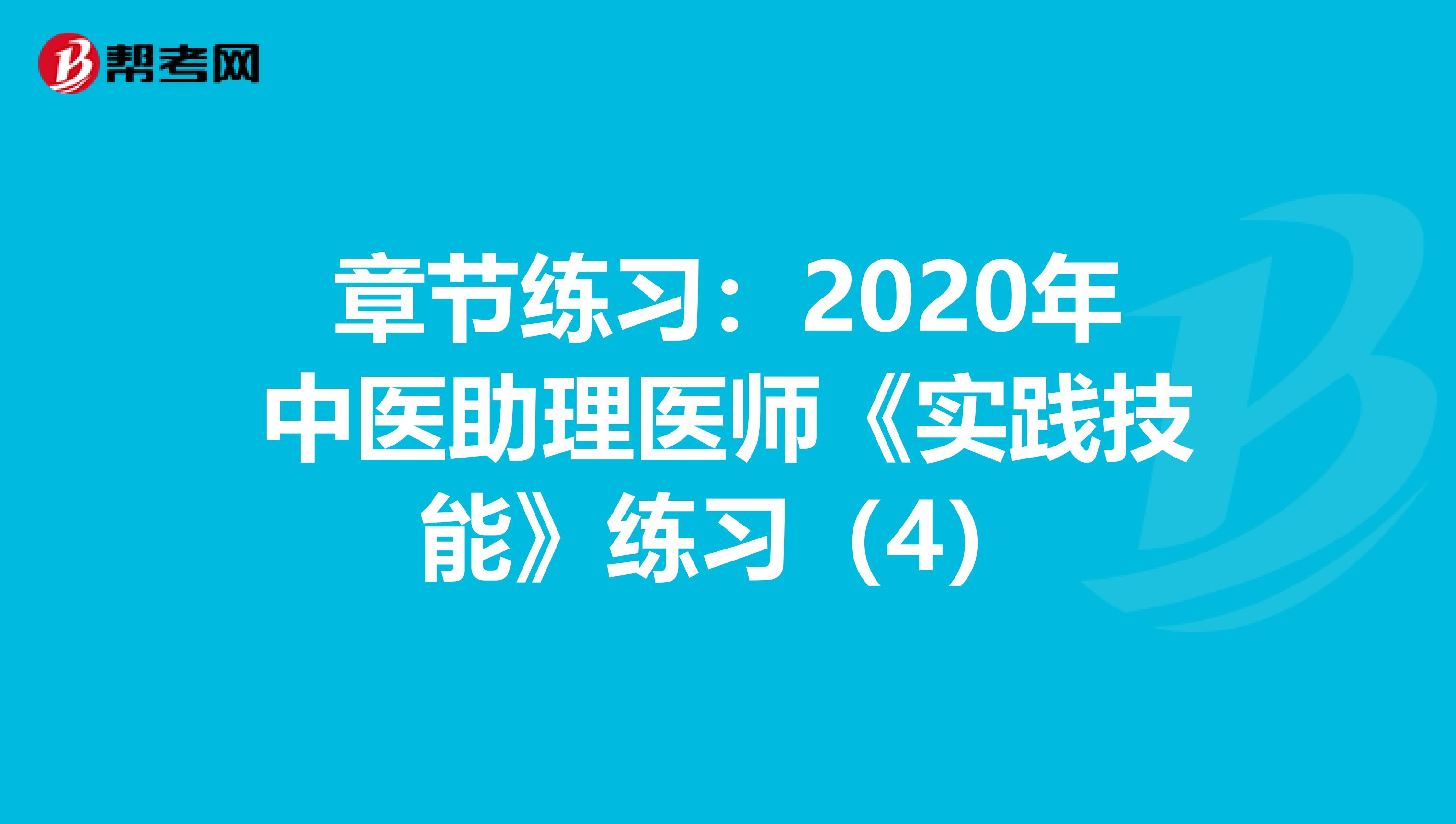 章节练习：2020年中医助理医师《实践技能》练习（4）
