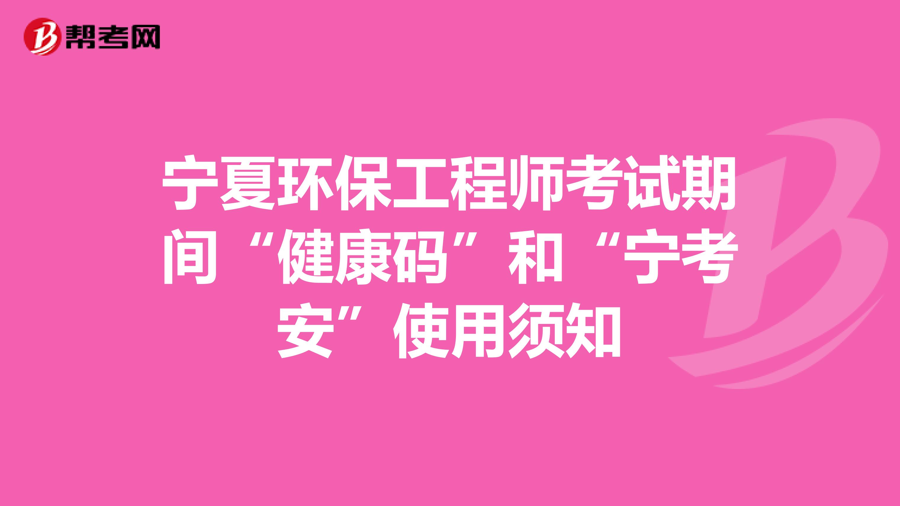 宁夏环保工程师考试期间“健康码”和“宁考安”使用须知