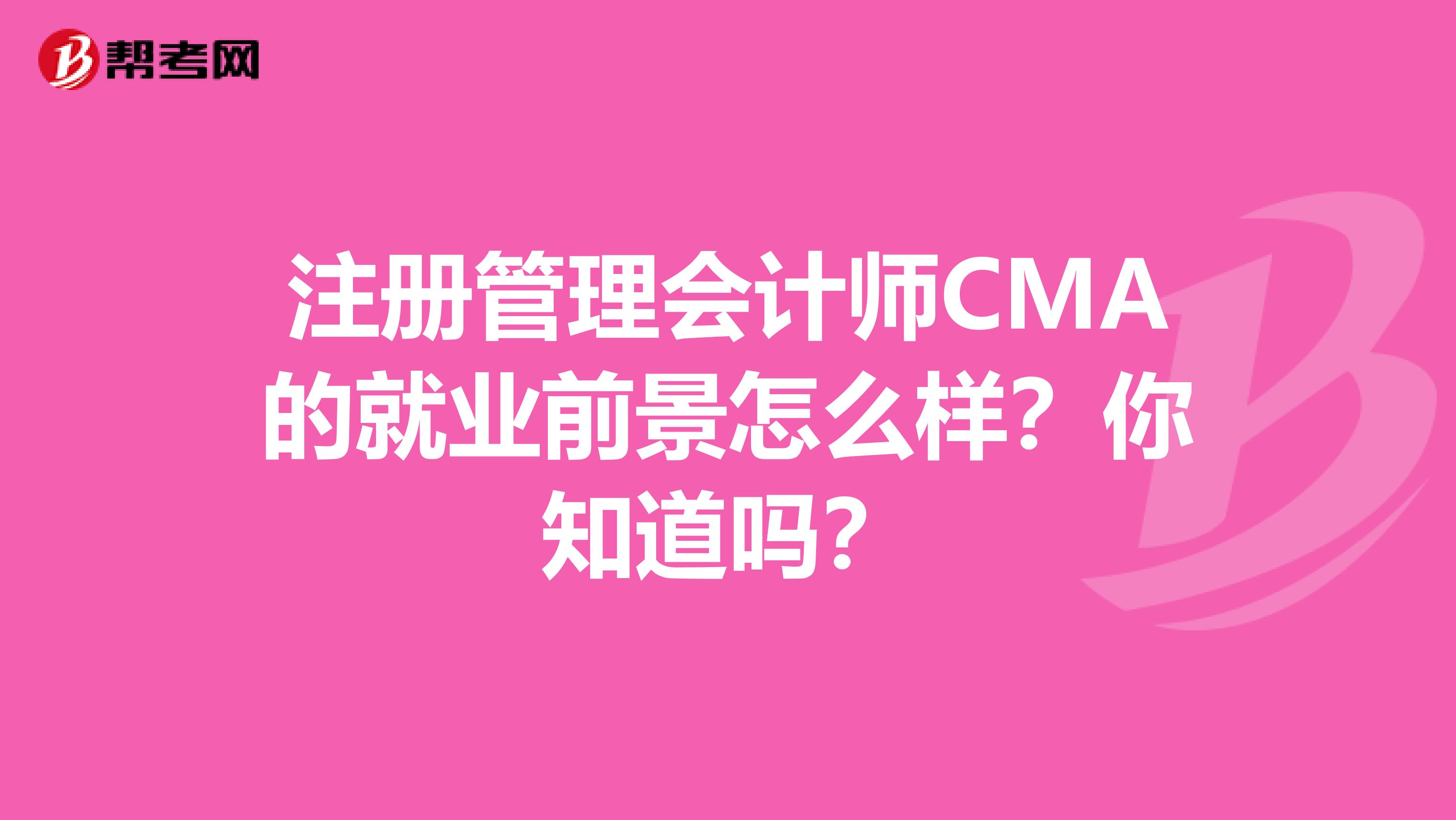 注册管理会计师CMA的就业前景怎么样？你知道吗？