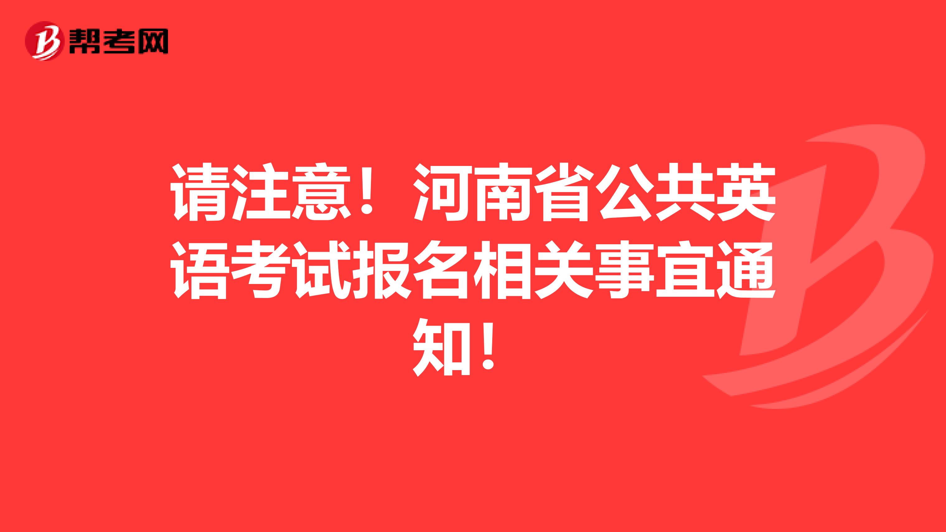 请注意！河南省公共英语考试报名相关事宜通知！