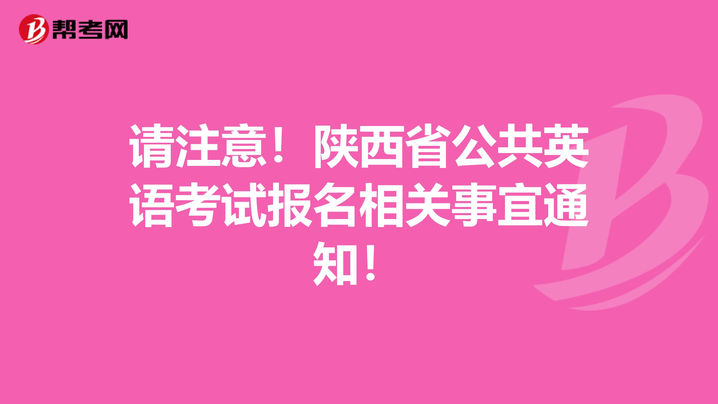 请注意！陕西省公共英语考试报名相关事宜通知！