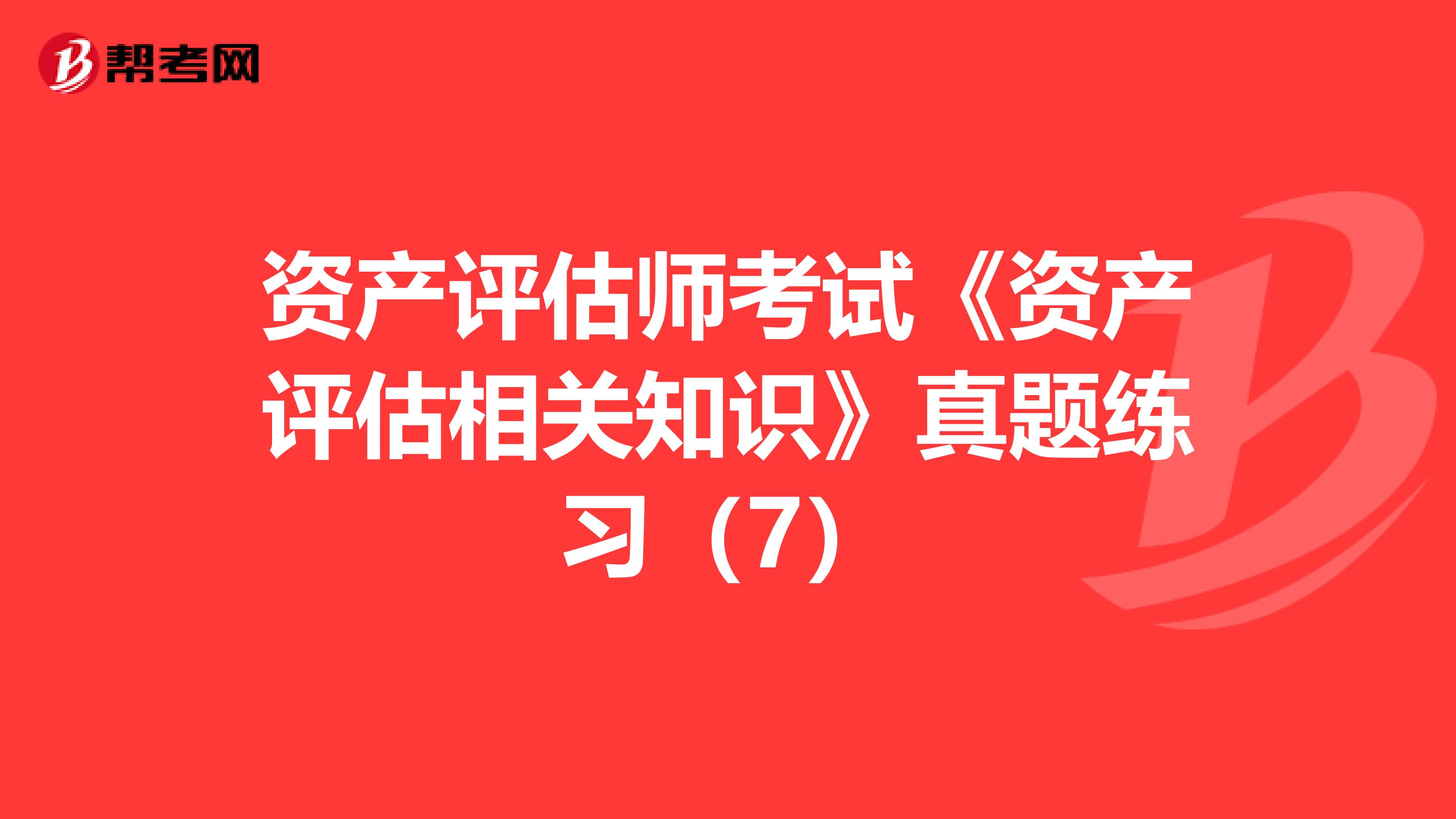 资产评估师考试《资产评估相关知识》真题练习（7）