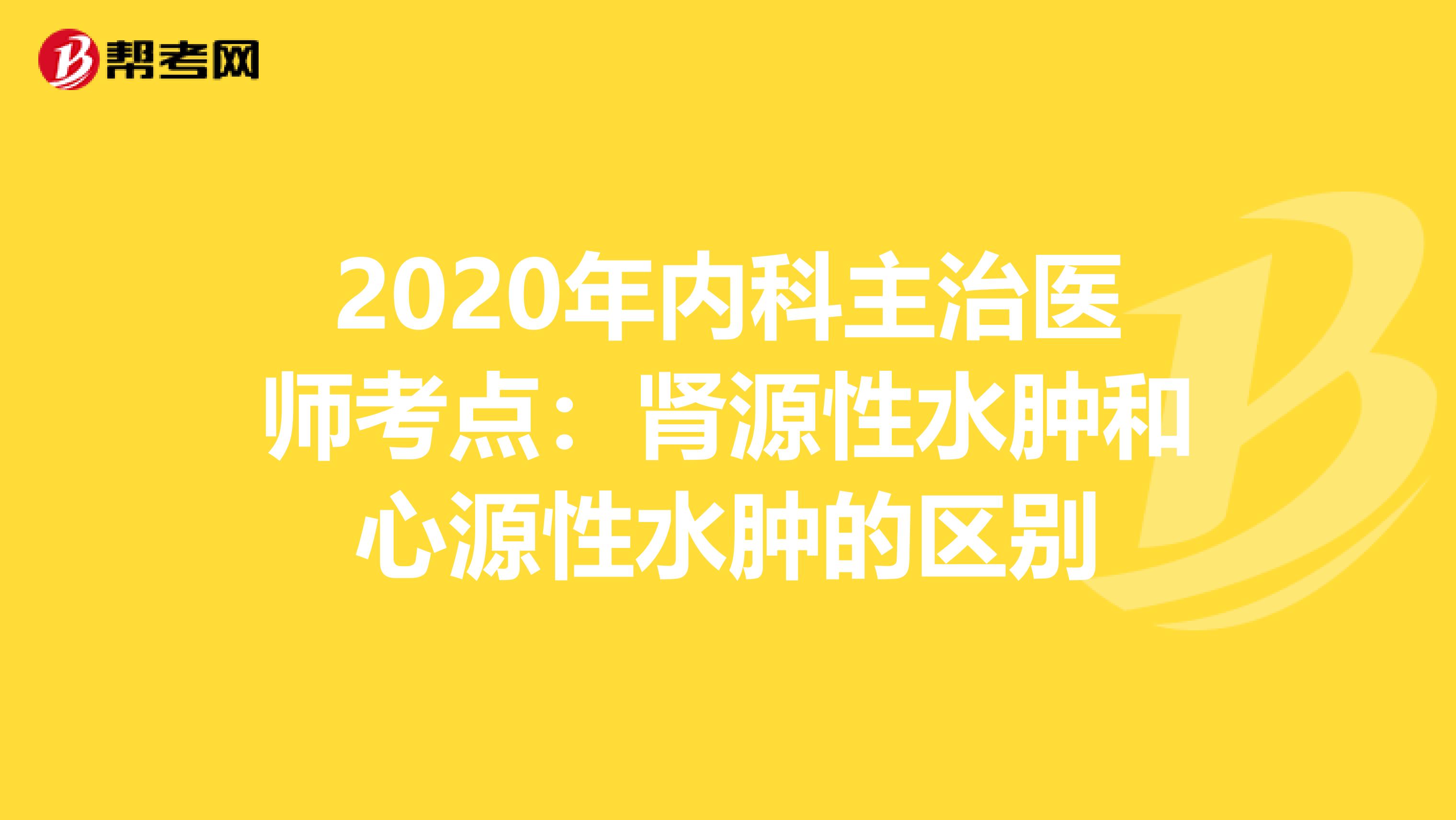 2020年内科主治医师考点：肾源性水肿和心源性水肿的区别