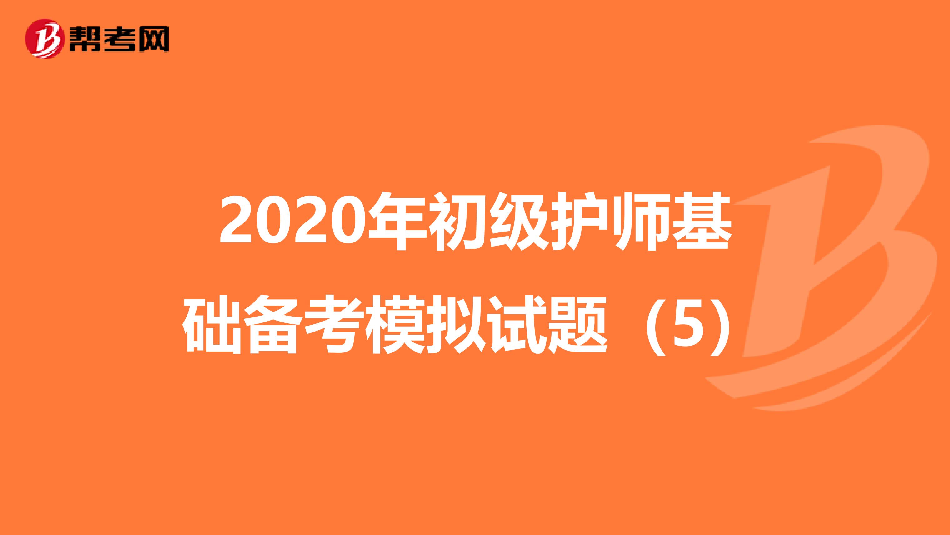 2020年初级护师基础备考模拟试题（5）