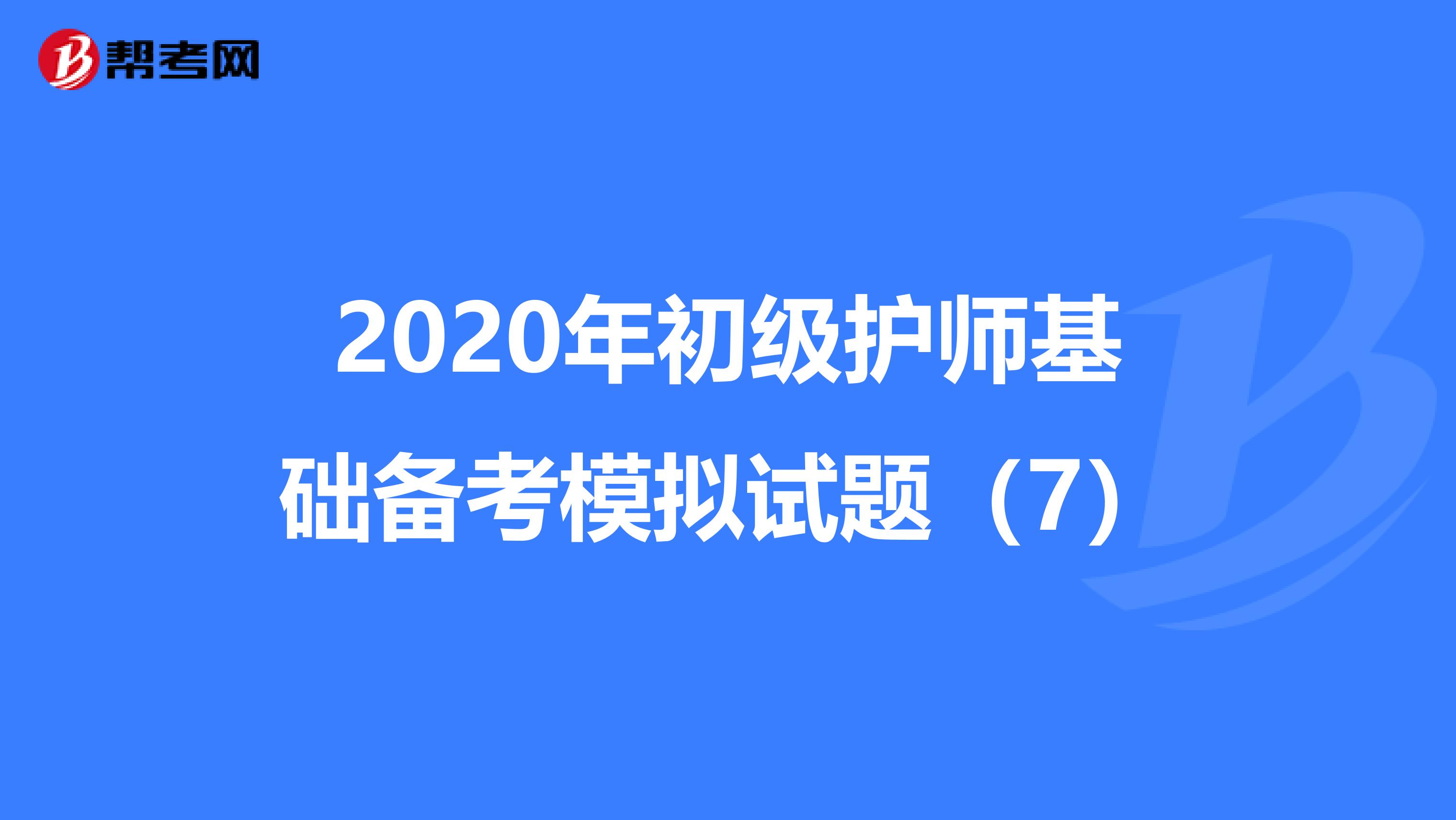 2020年初级护师基础备考模拟试题（7）