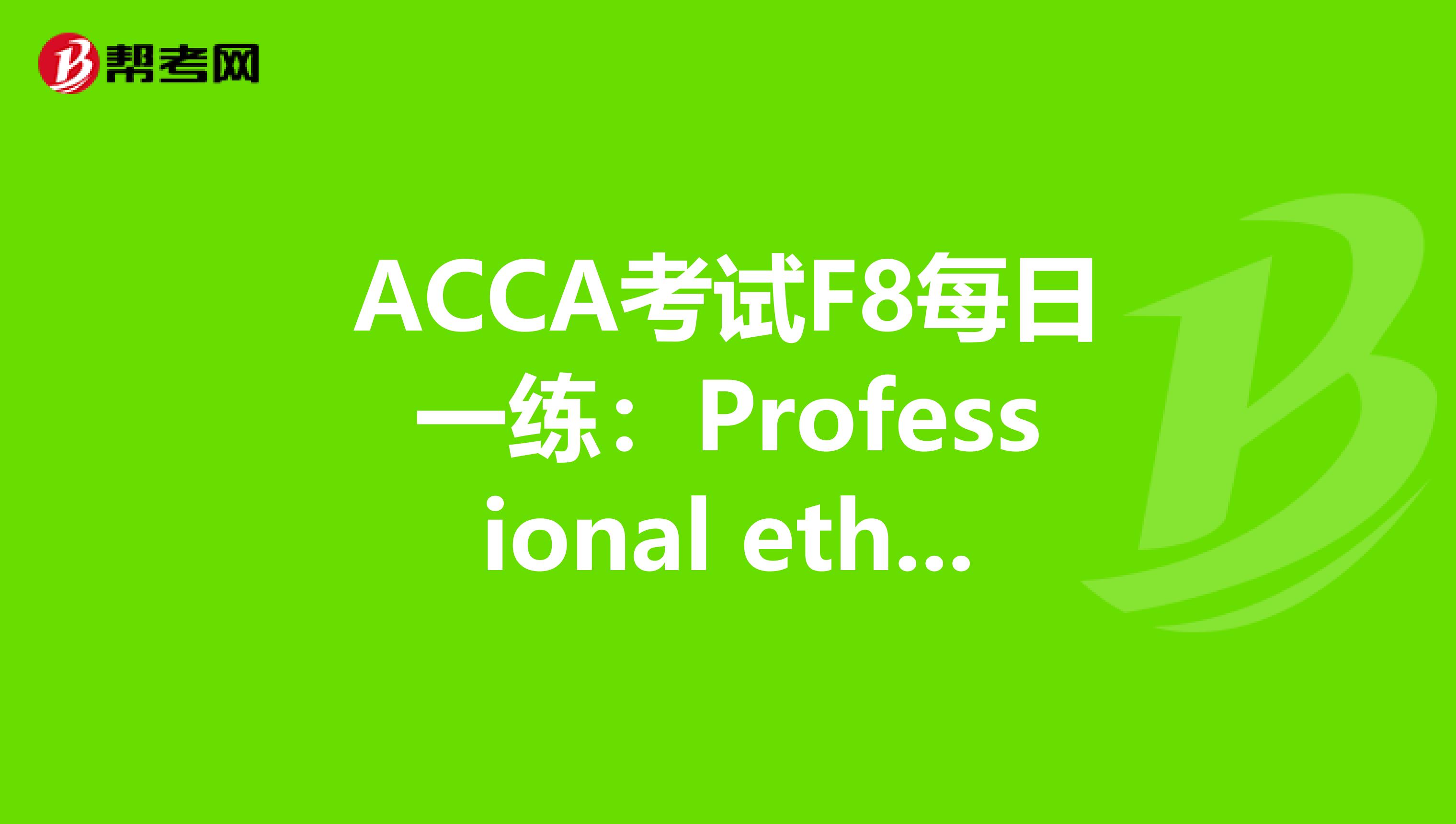 ACCA考试F8每日一练：Professional ethics