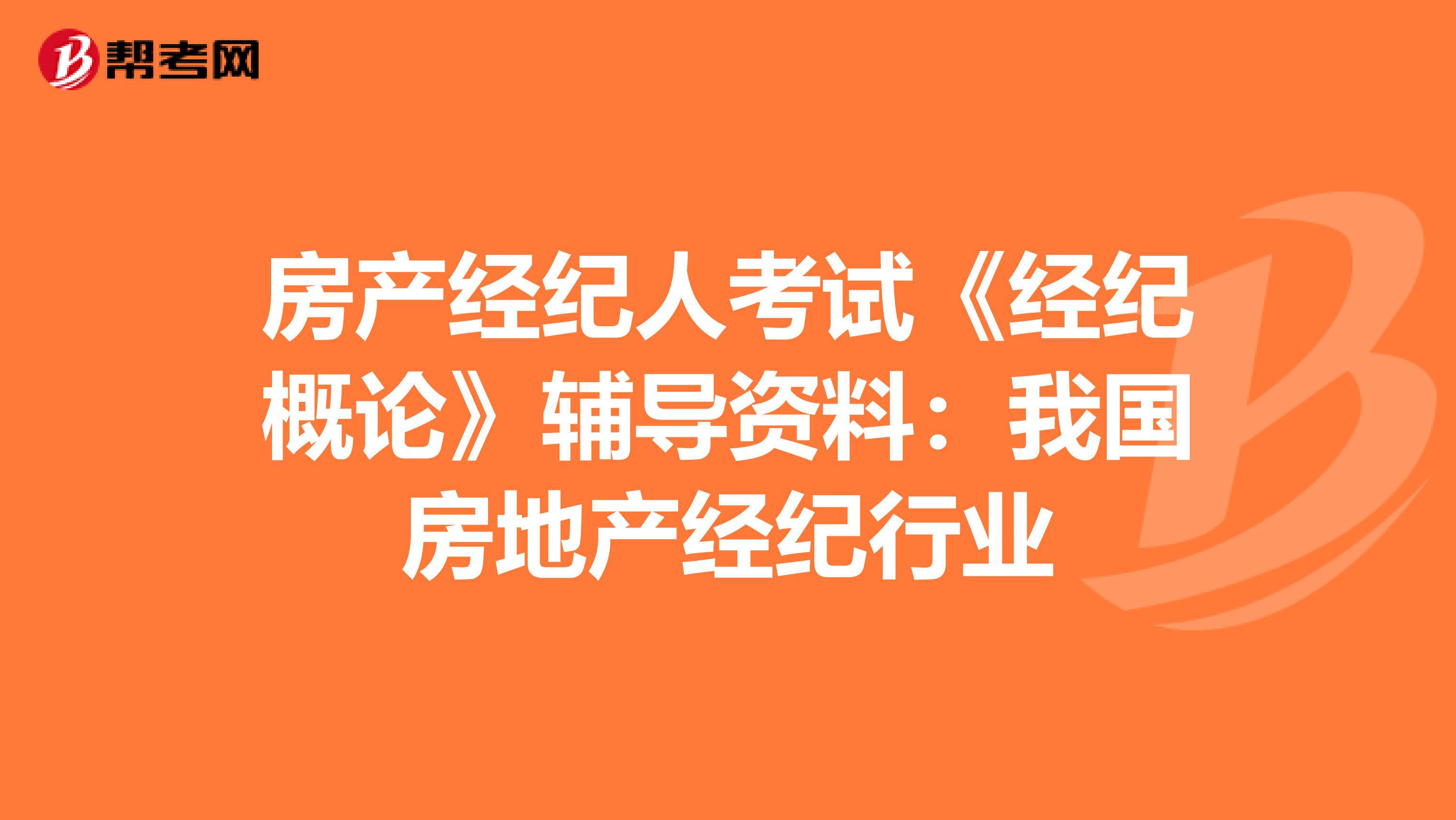 房产经纪人考试《经纪概论》辅导资料：我国房地产经纪行业