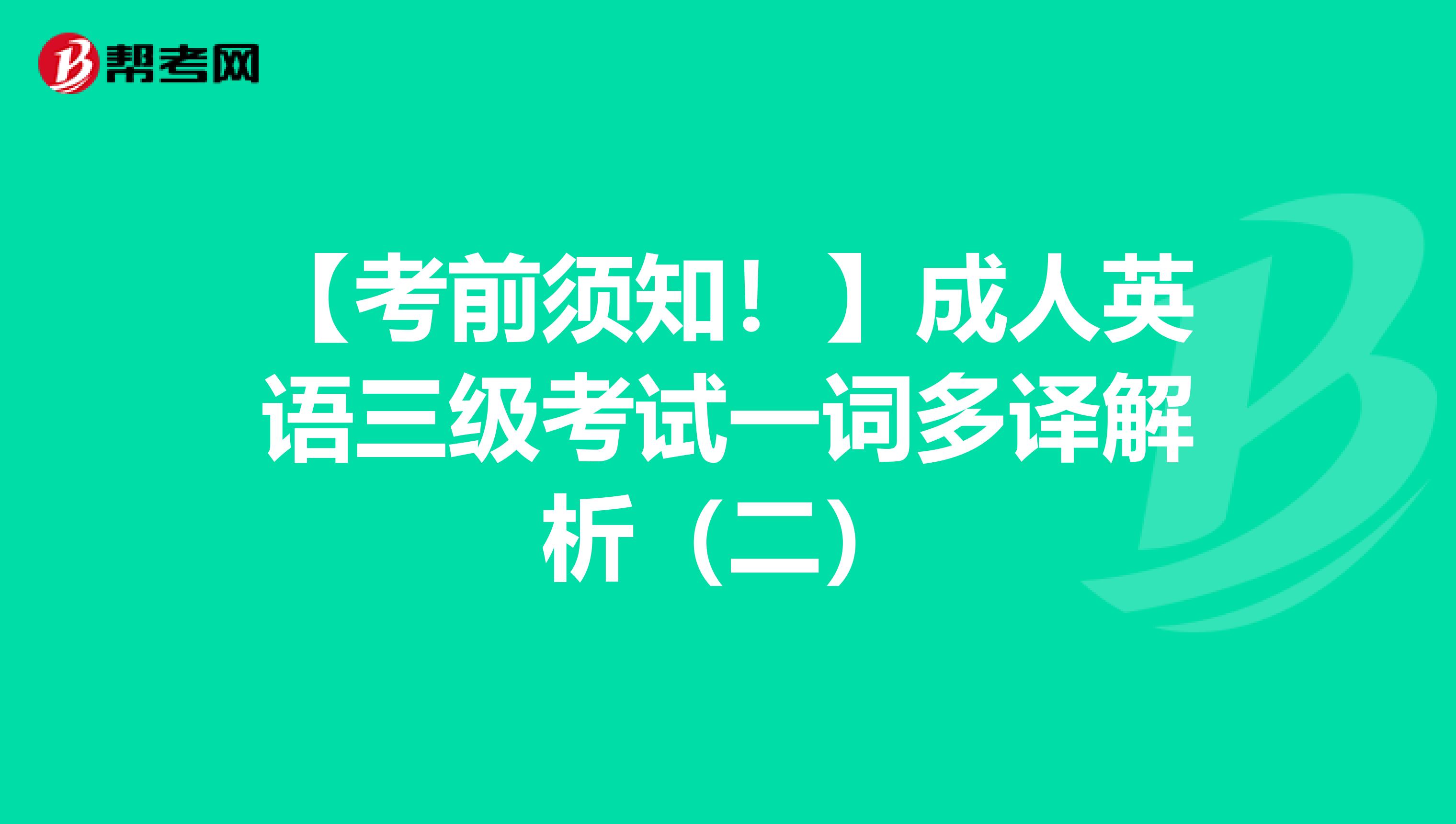 【考前须知！】成人英语三级考试一词多译解析（二）