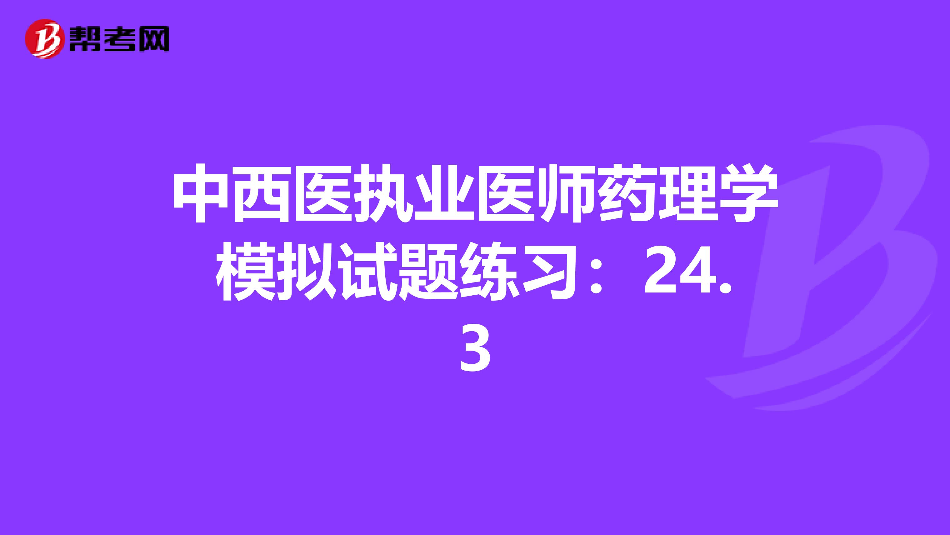 中西医执业医师药理学模拟试题练习：24.3