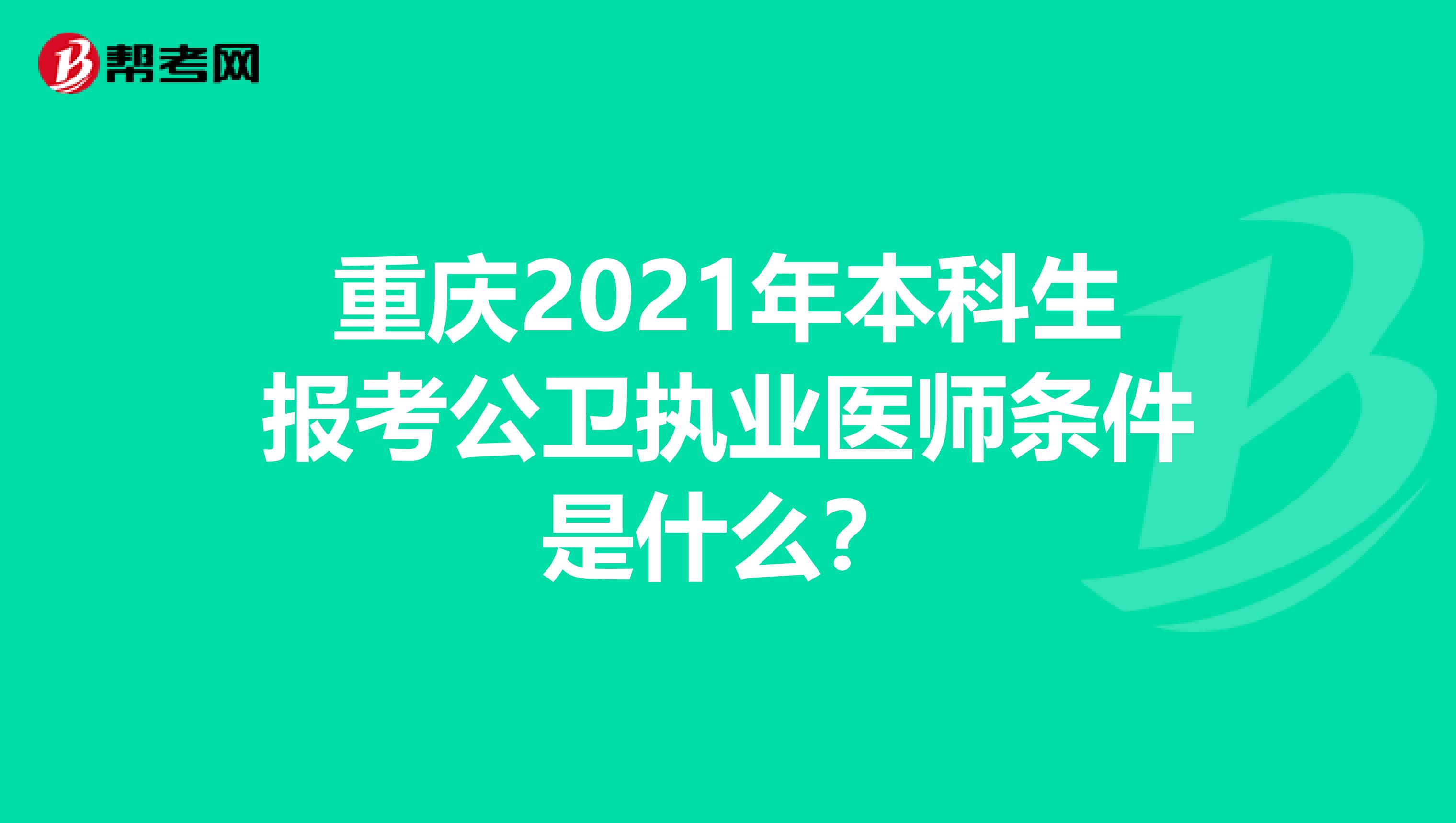 重庆2021年本科生报考公卫执业医师条件是什么？