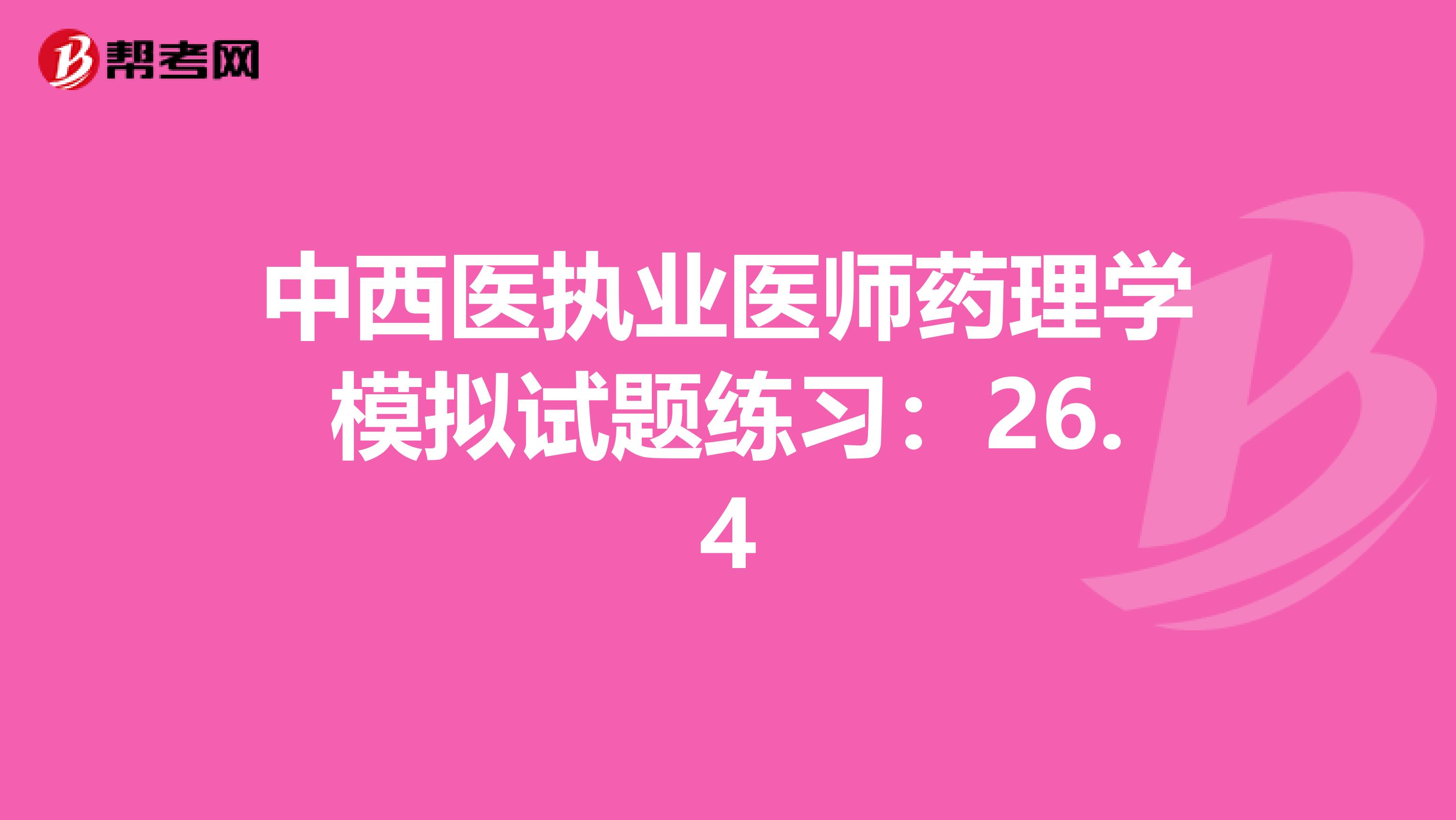 中西医执业医师药理学模拟试题练习：26.4
