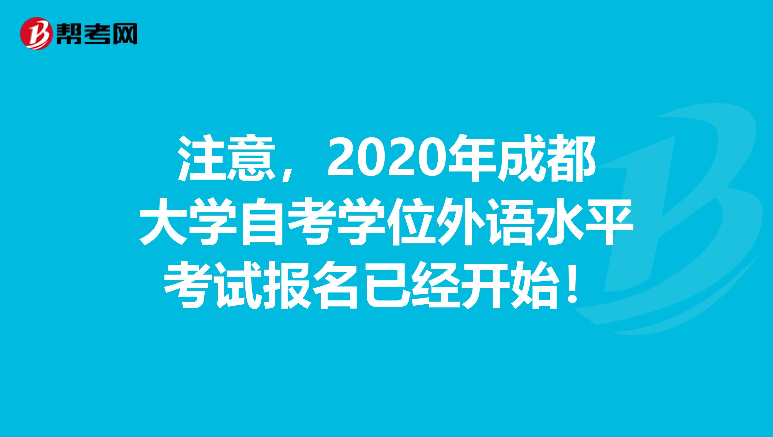 注意，2020年成都大学自考学位外语水平考试报名已经开始！