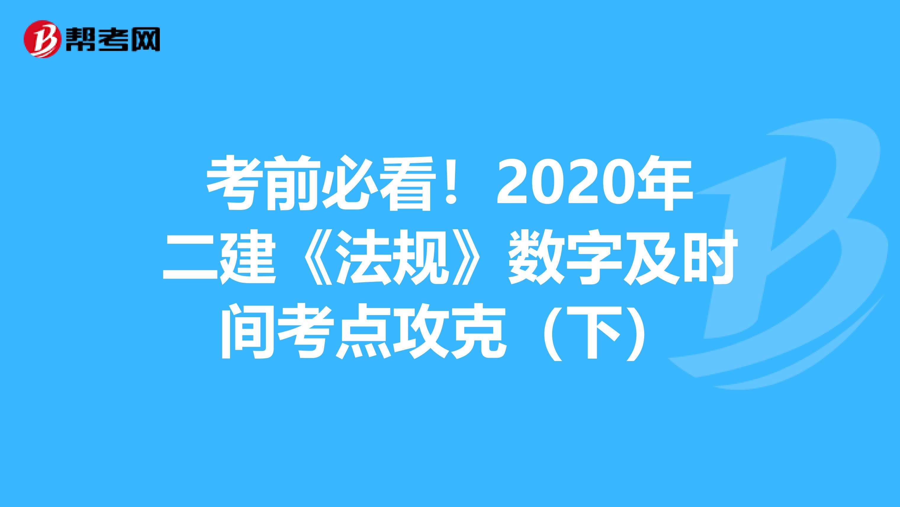 考前必看！2020年二建《法規(guī)》數(shù)字及時間考點攻克（下）