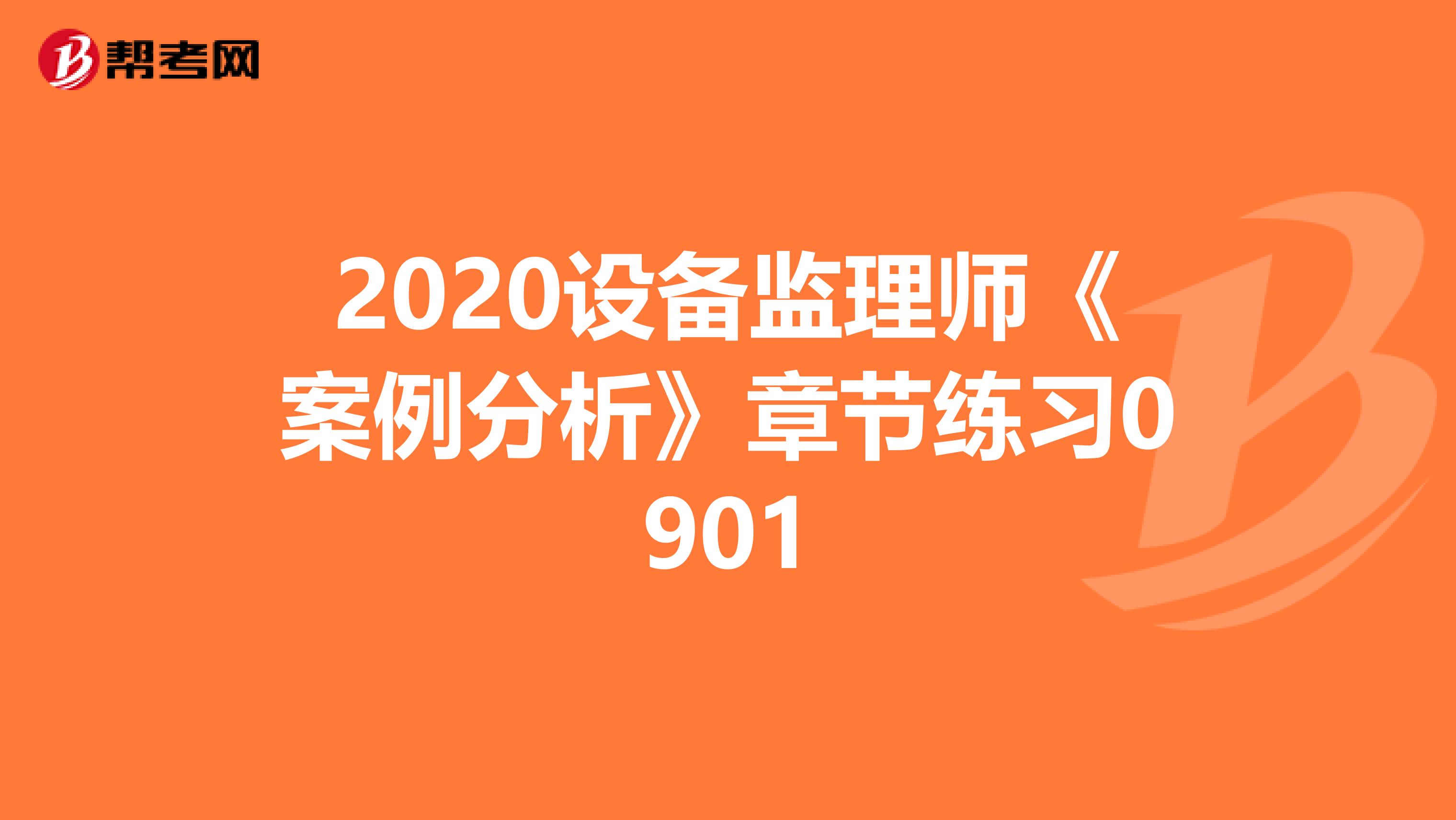 2020设备监理师《案例分析》章节练习0901