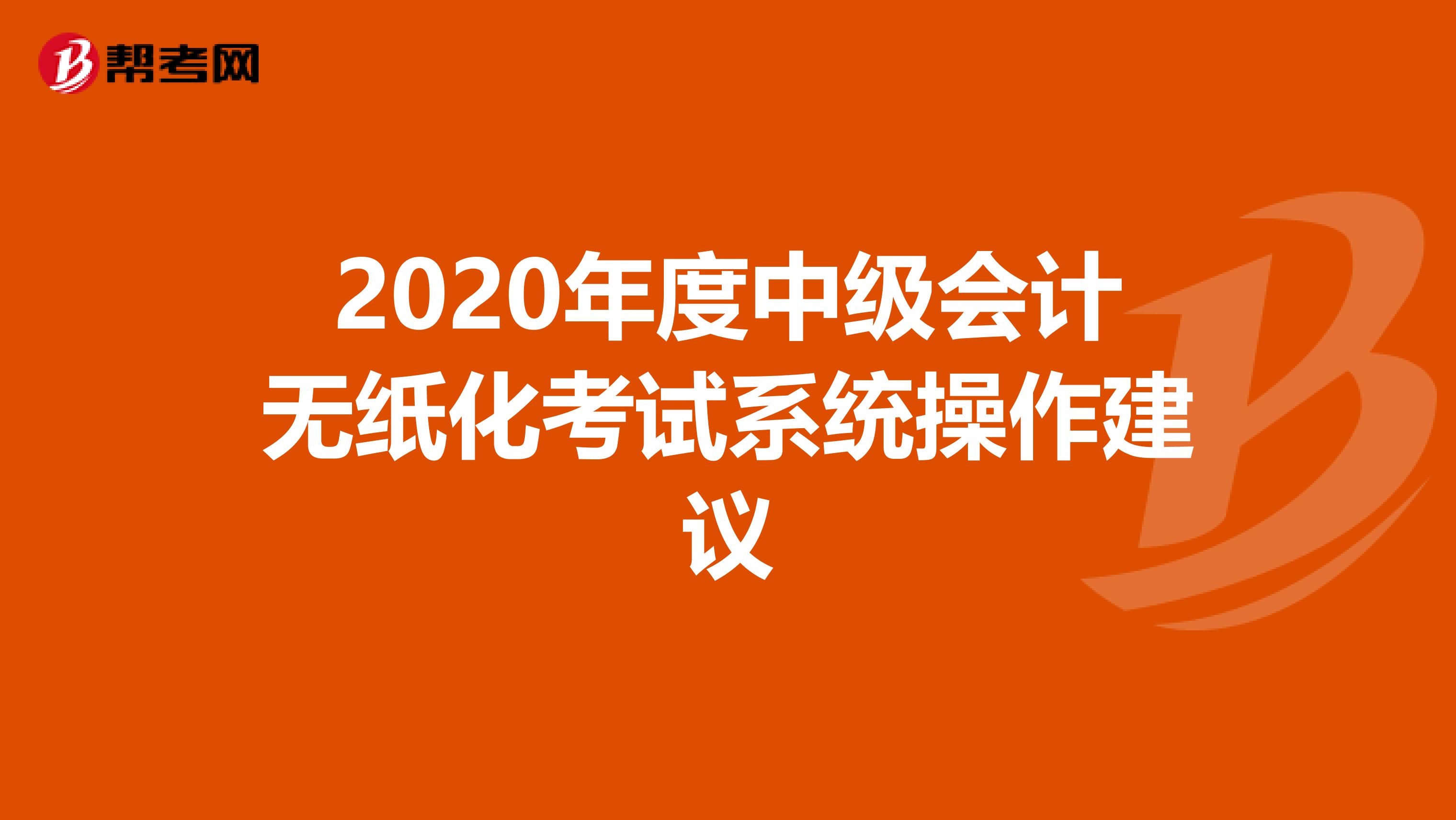 2020年度中級(jí)會(huì)計(jì)無(wú)紙化考試系統(tǒng)操作建議