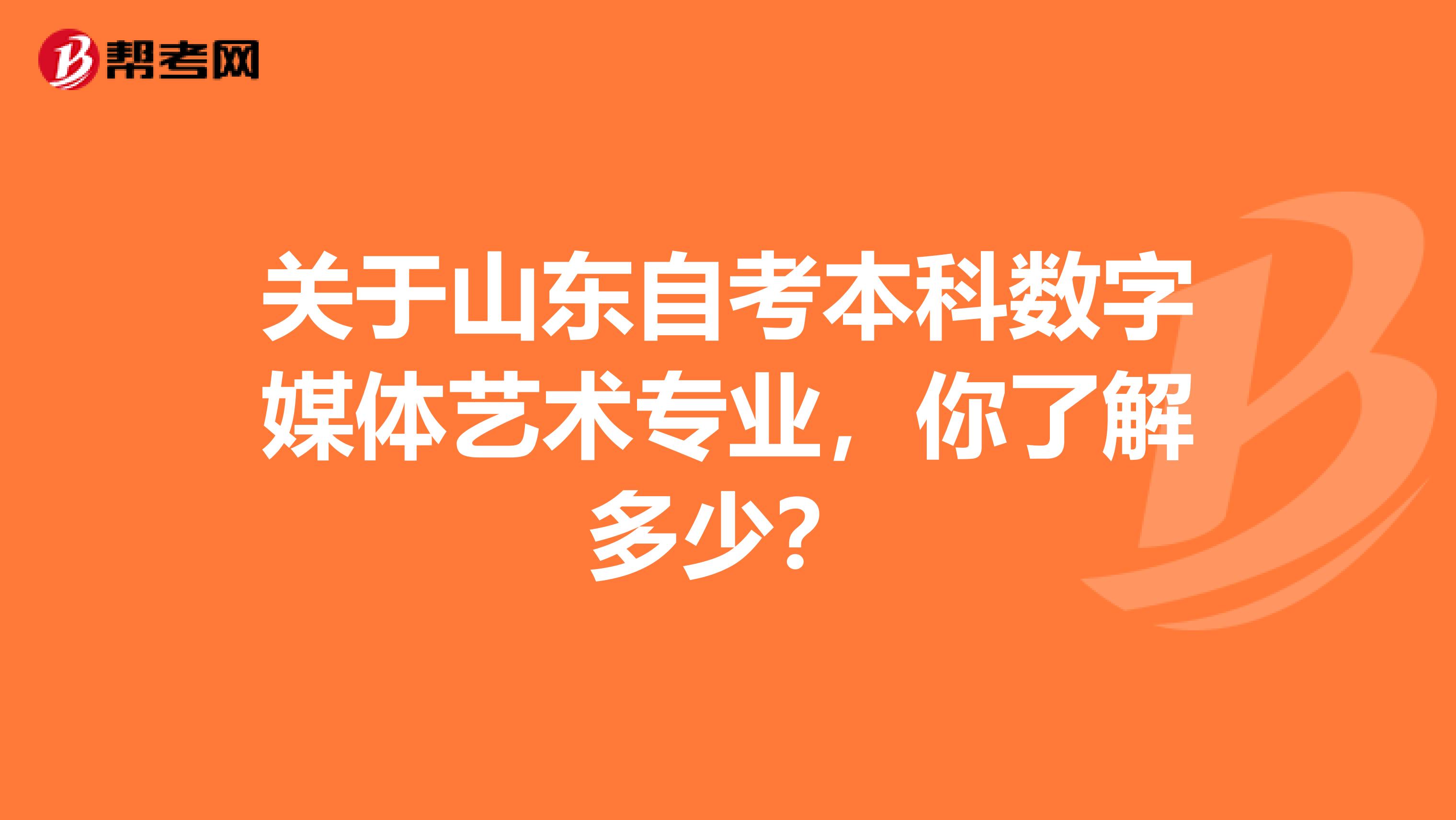 关于山东自考本科数字媒体艺术专业，你了解多少？