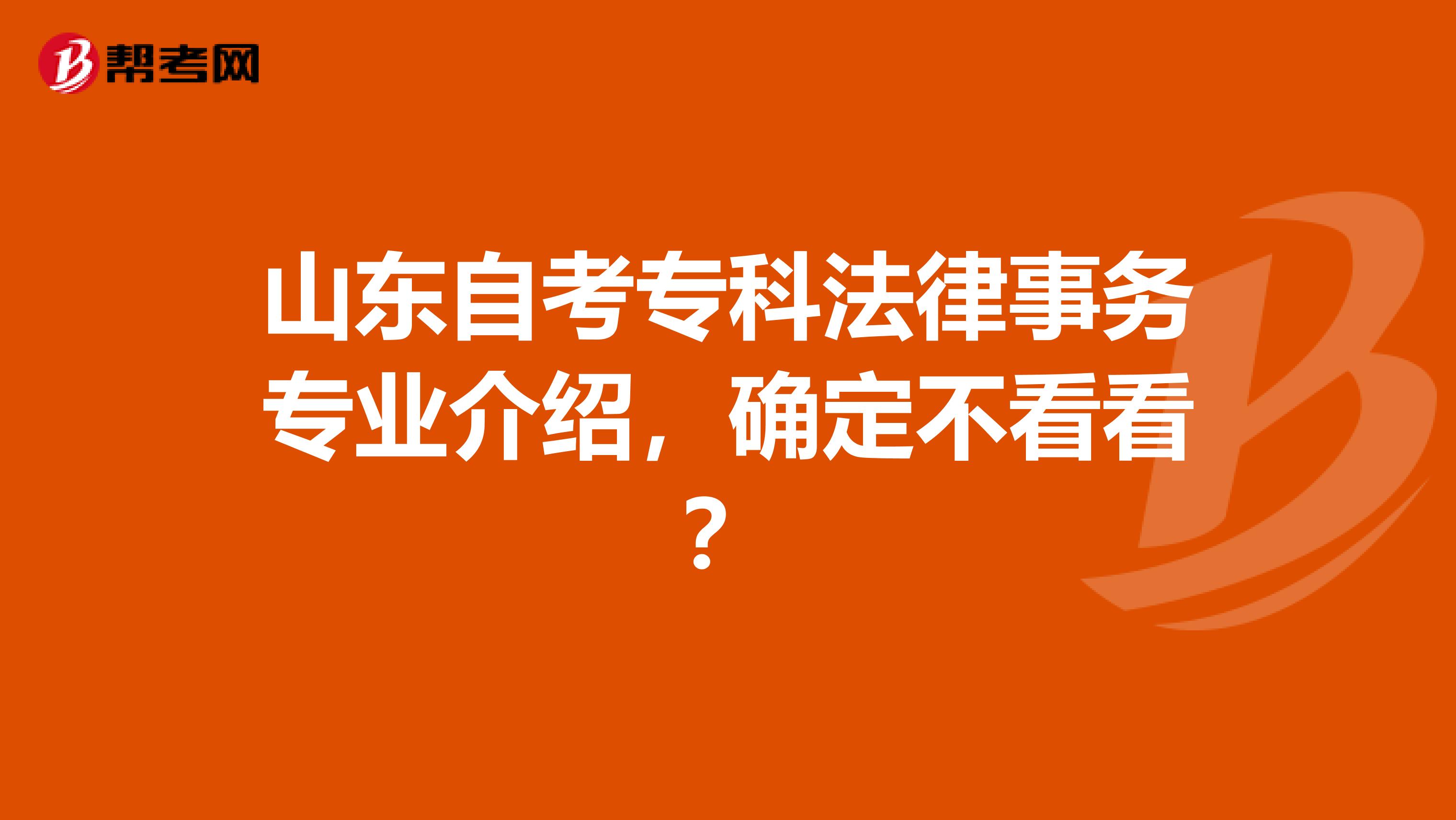山东自考专科法律事务专业介绍，确定不看看？