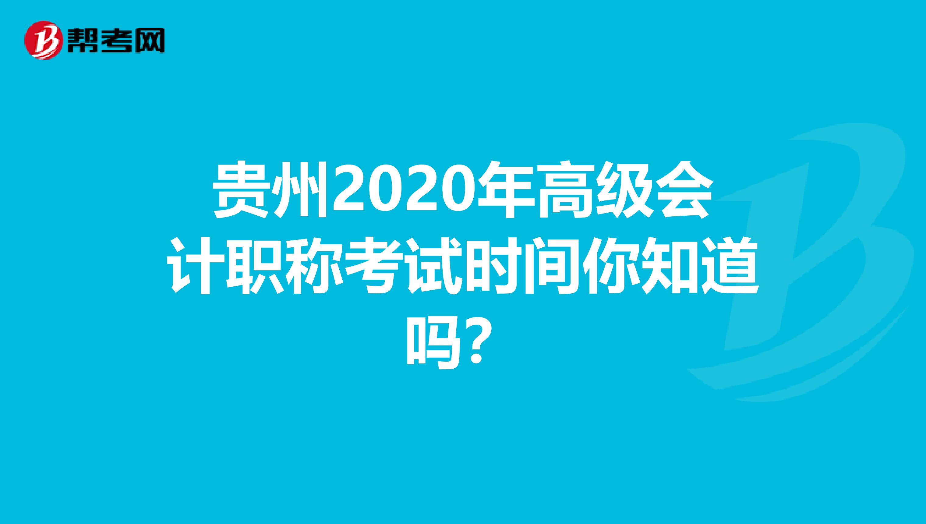 贵州2020年高级会计职称考试时间你知道吗？