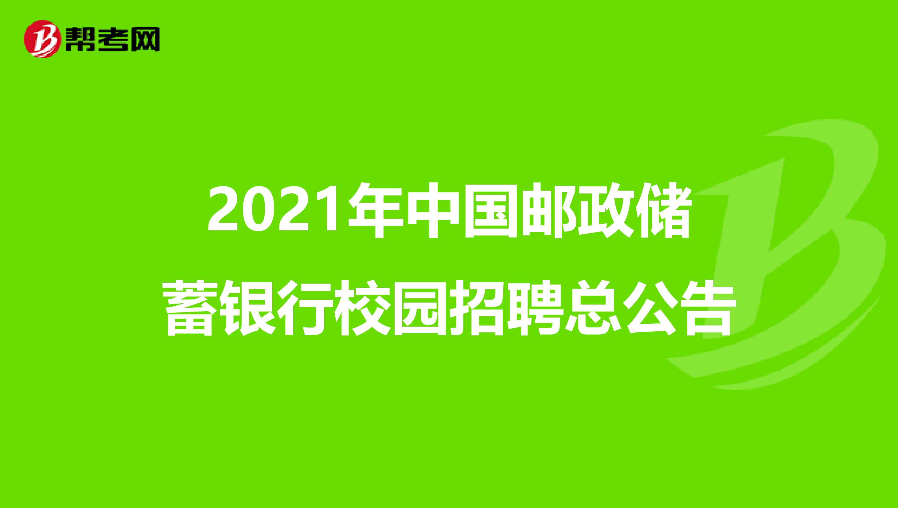 2021年中国邮政储蓄银行校园招聘总公告