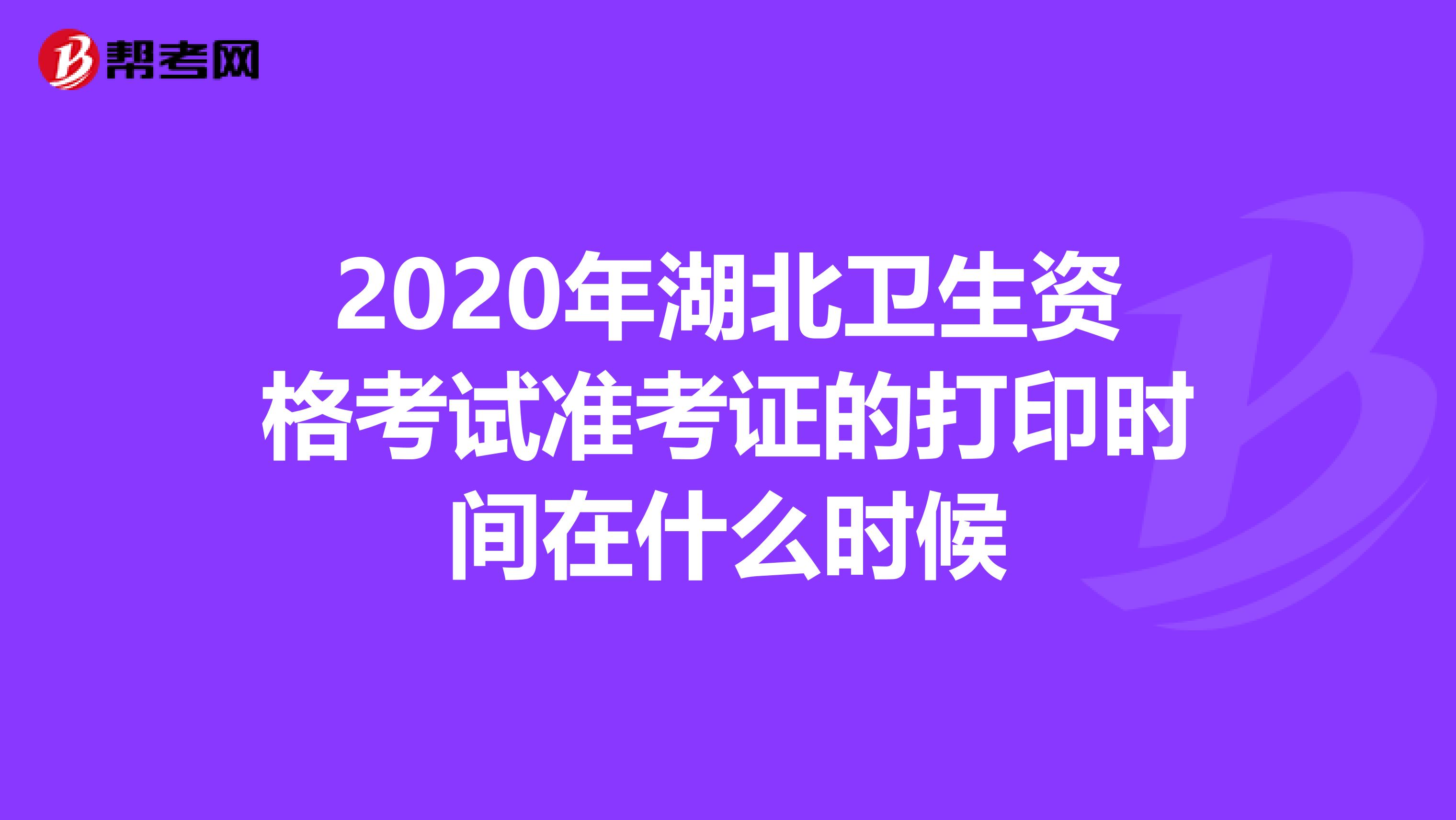 2020年湖北卫生资格考试准考证的打印时间在什么时候