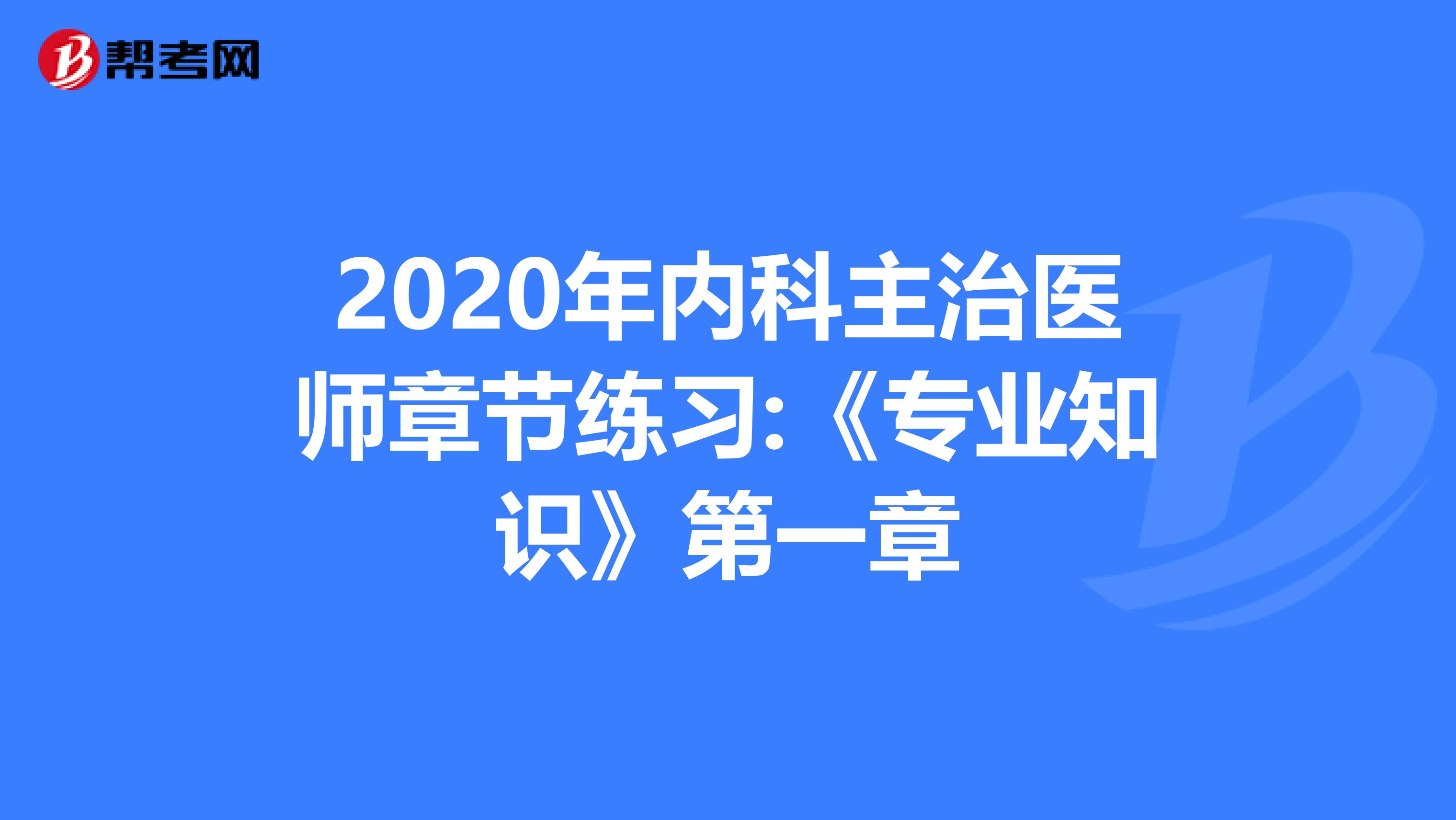 2020年内科主治医师章节练习:《专业知识》第一章