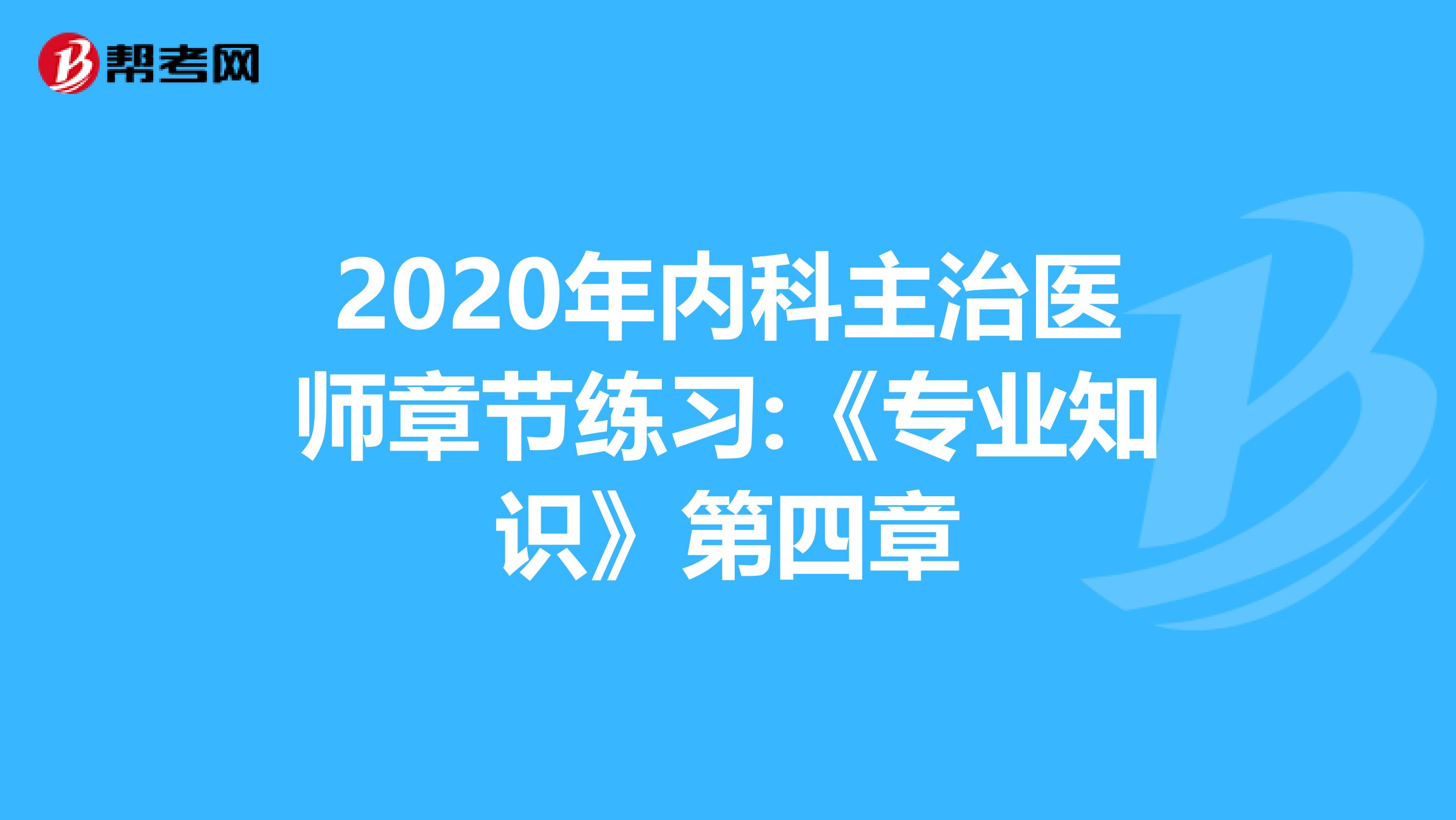 2020年内科主治医师章节练习:《专业知识》第四章