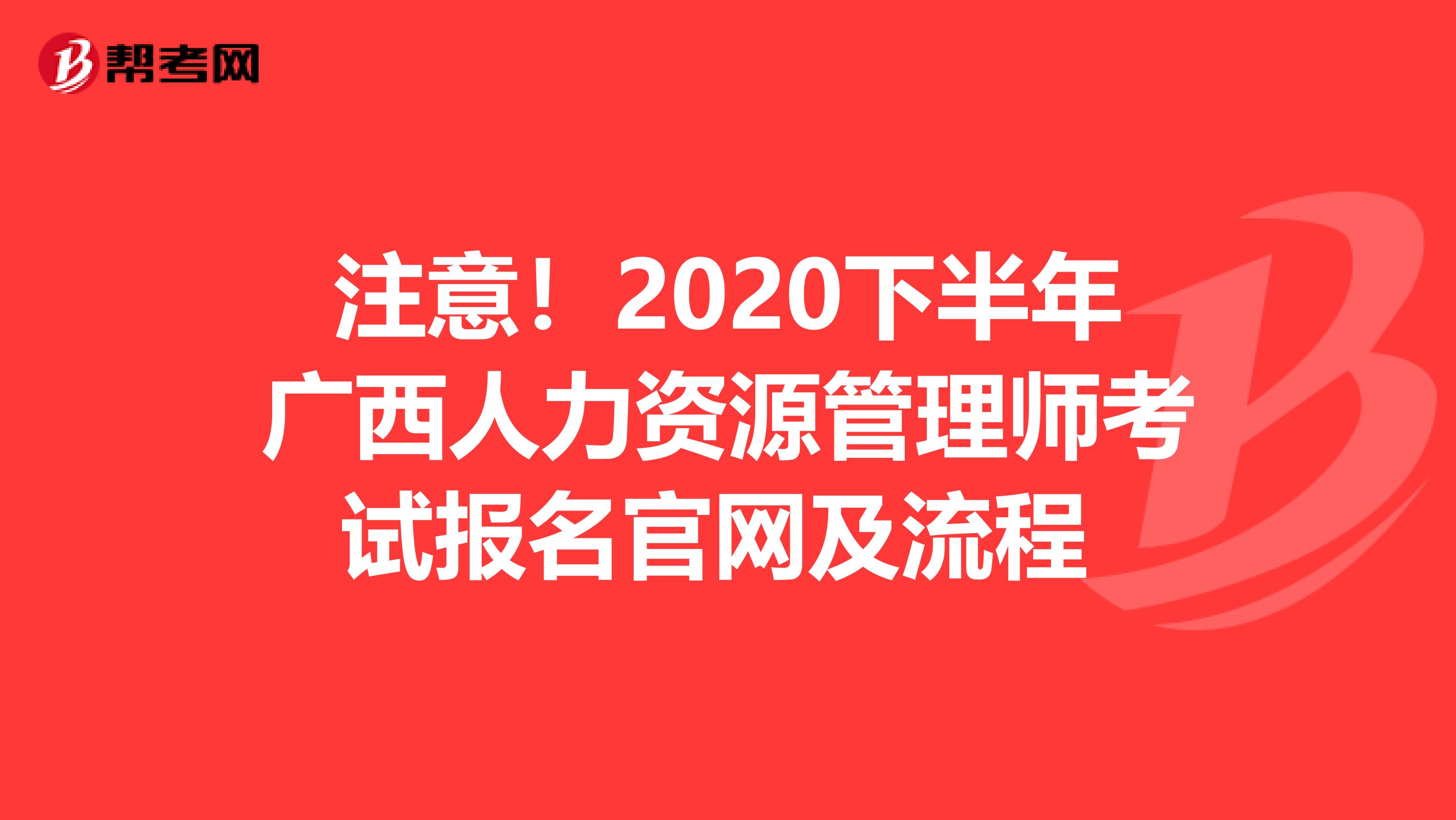 注意！2020下半年广西人力资源管理师考试报名官网及流程 