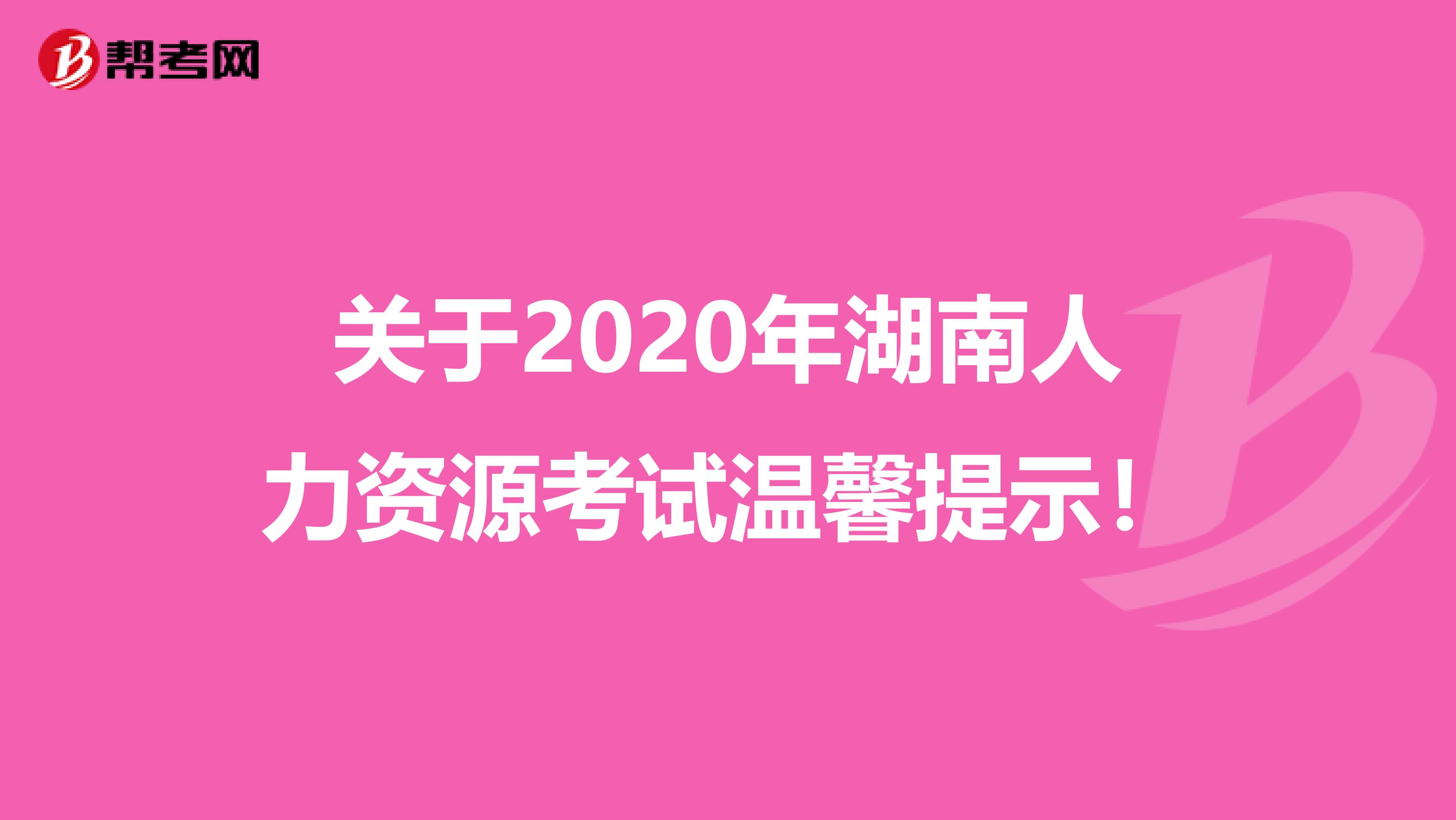 關于2020年湖南人力資源考試溫馨提示！