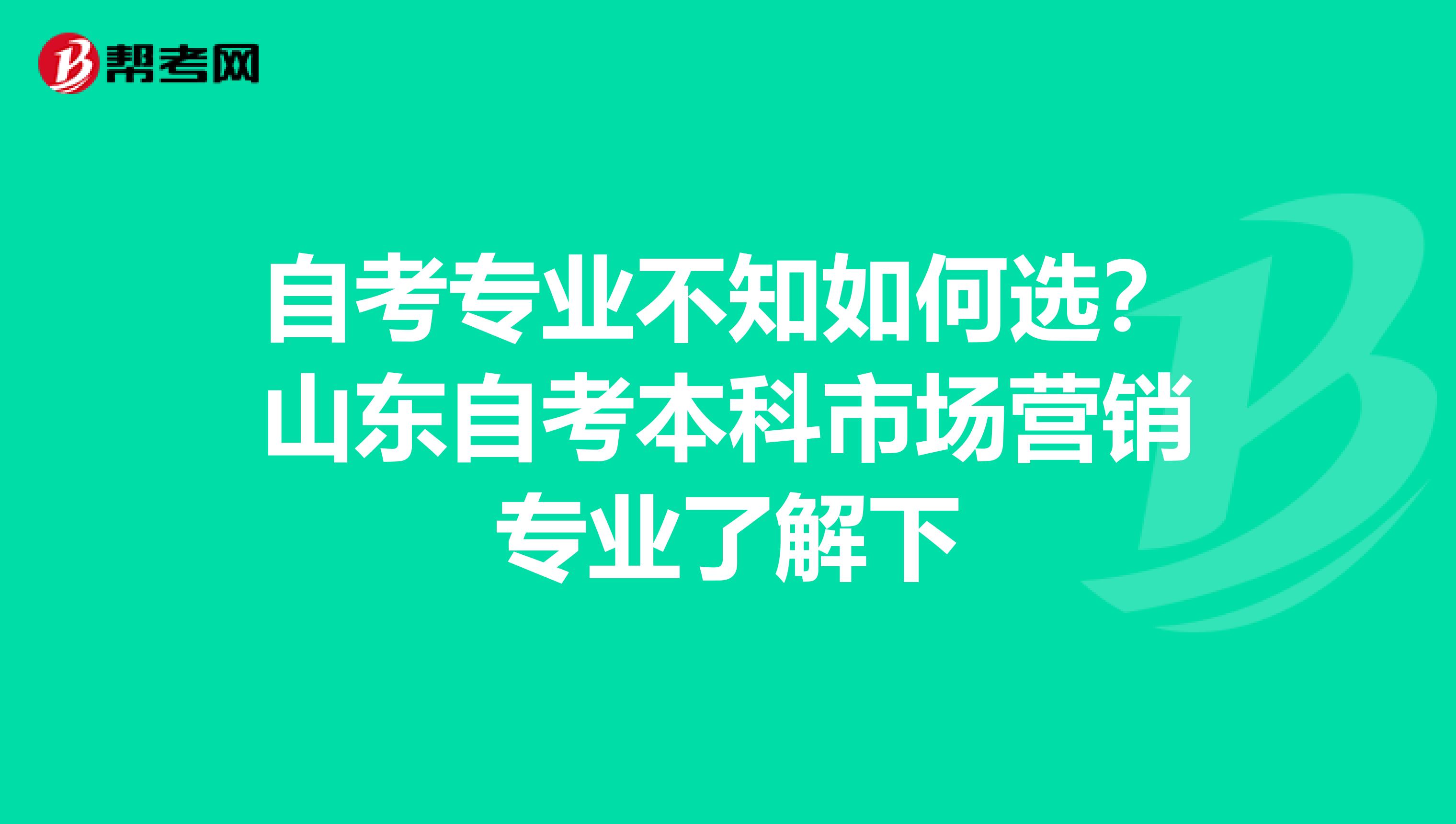 自考專業不知如何選？山東自考本科市場營銷專業了解下