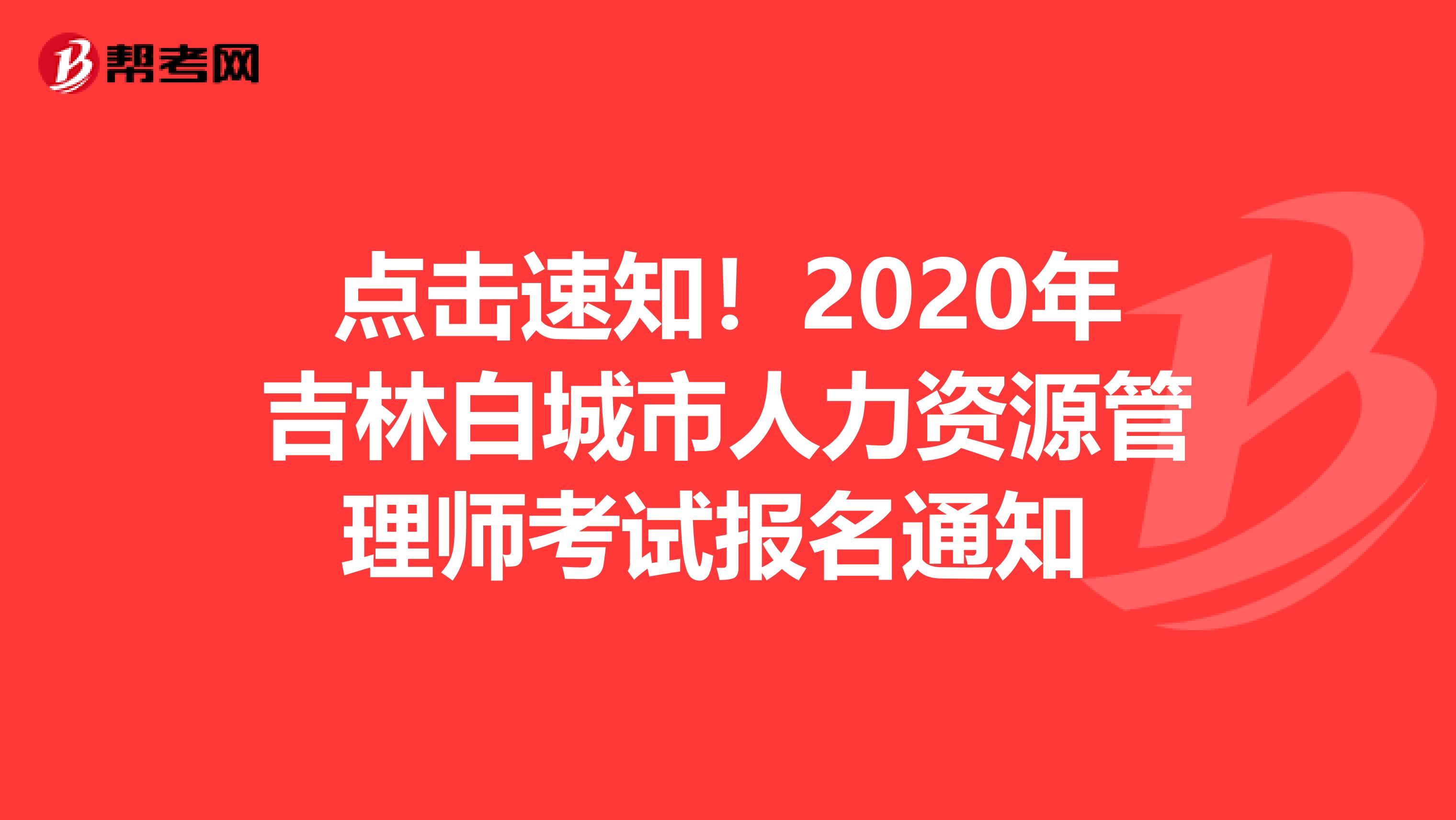 点击速知！2020年吉林白城市人力资源管理师考试报名通知 