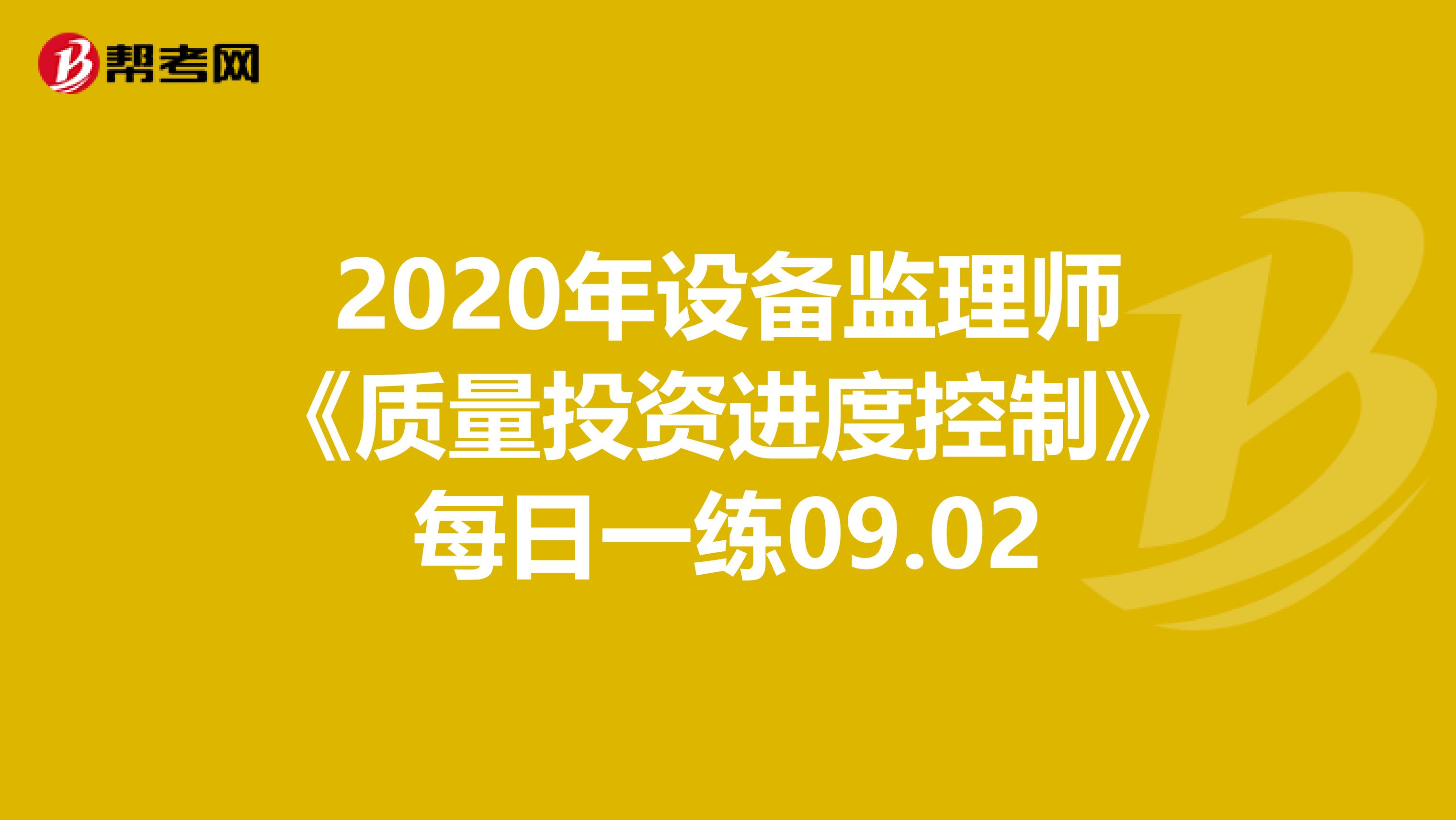 2020年设备监理师《质量投资进度控制》每日一练09.02