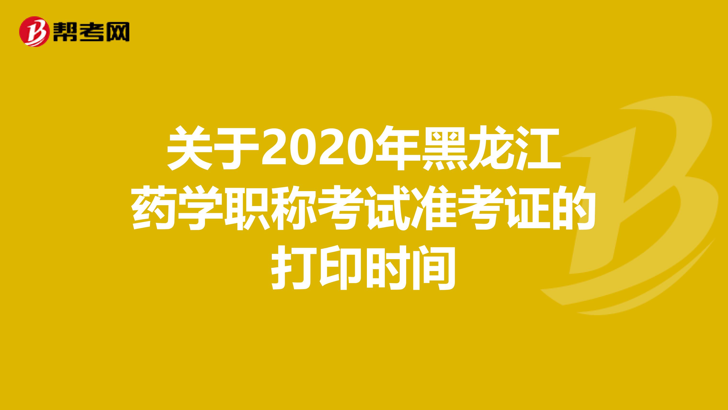 关于2020年黑龙江药学职称考试准考证的打印时间