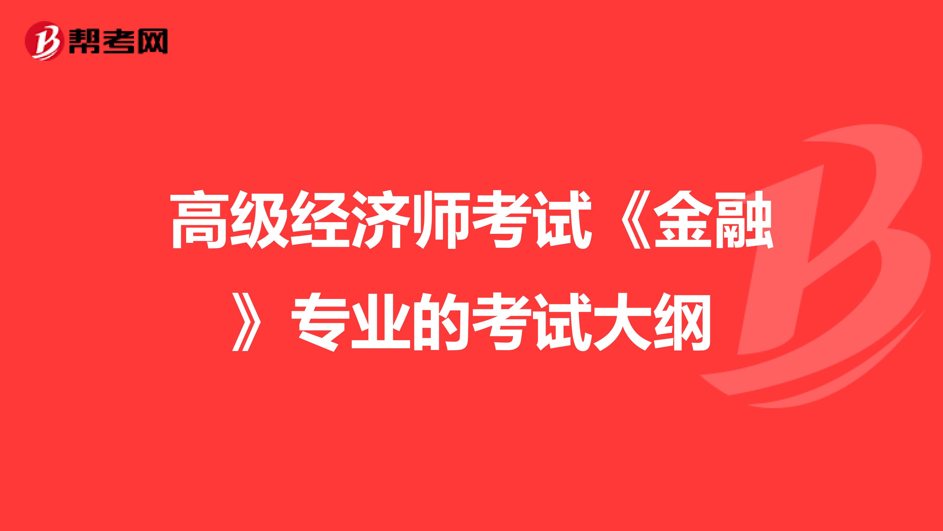 高级经济师考试《金融》专业的考试大纲
