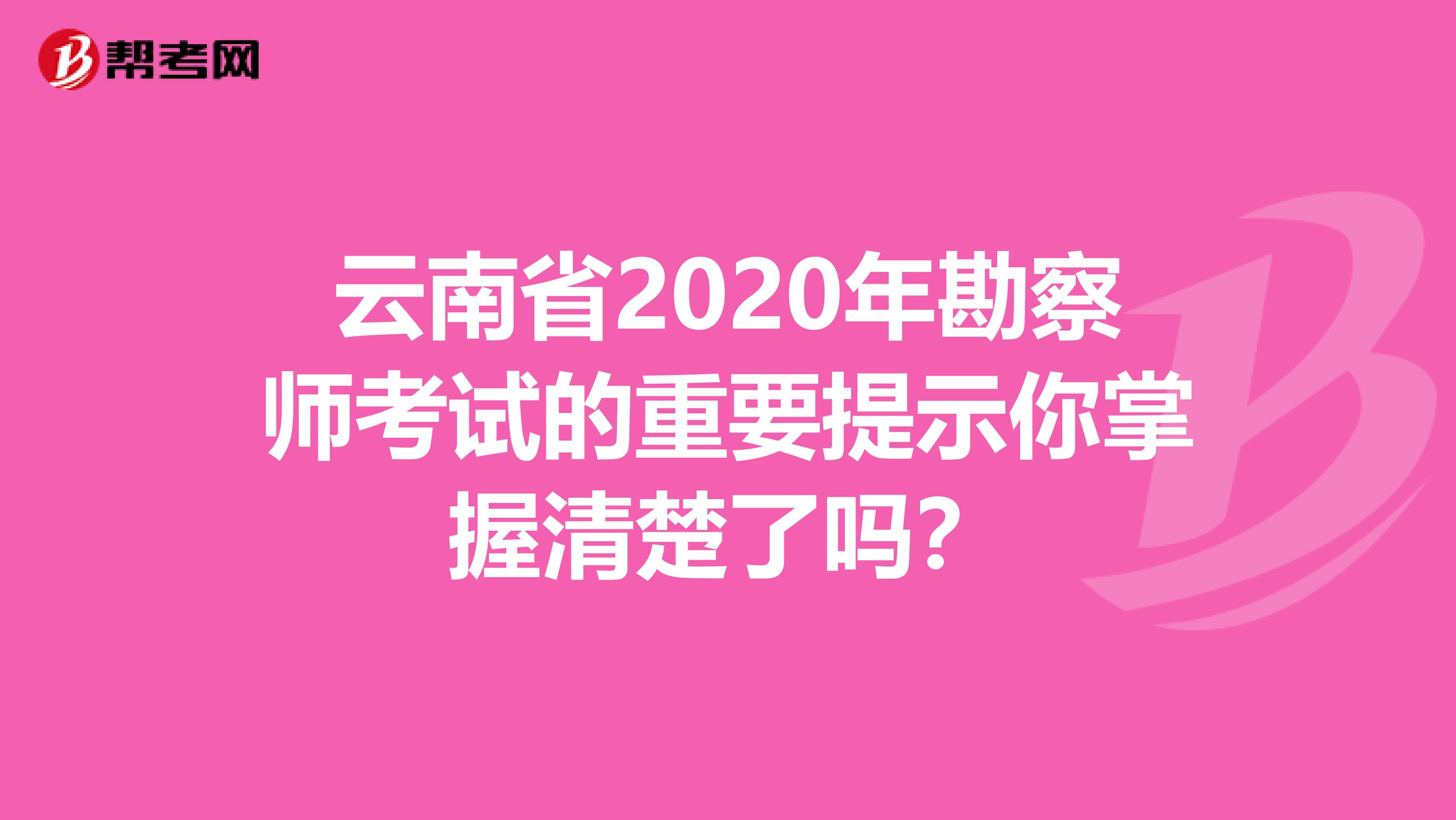 云南省2020年勘察師考試的重要提示你掌握清楚了嗎?