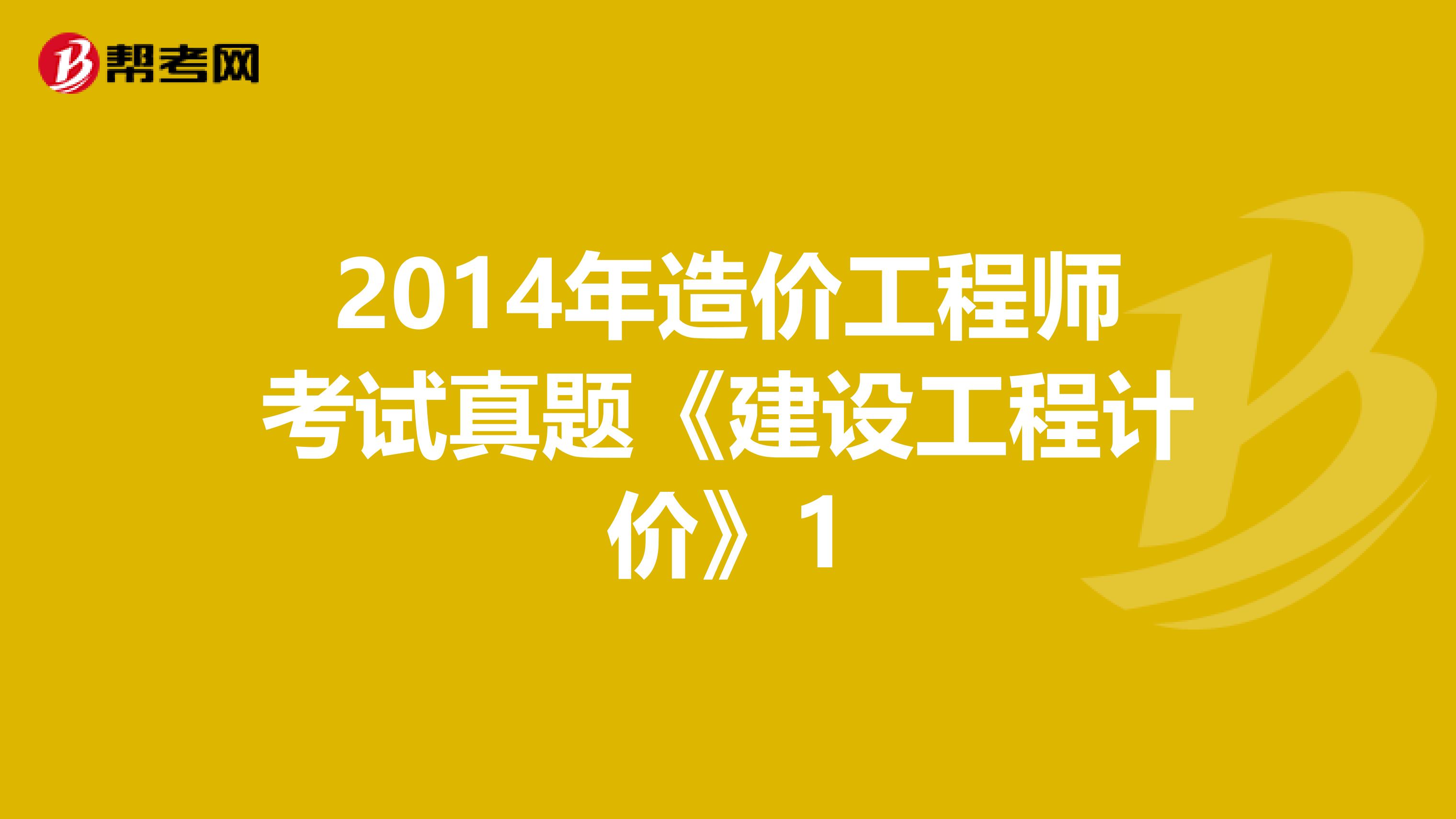 2014年造价工程师考试真题《建设工程计价》1