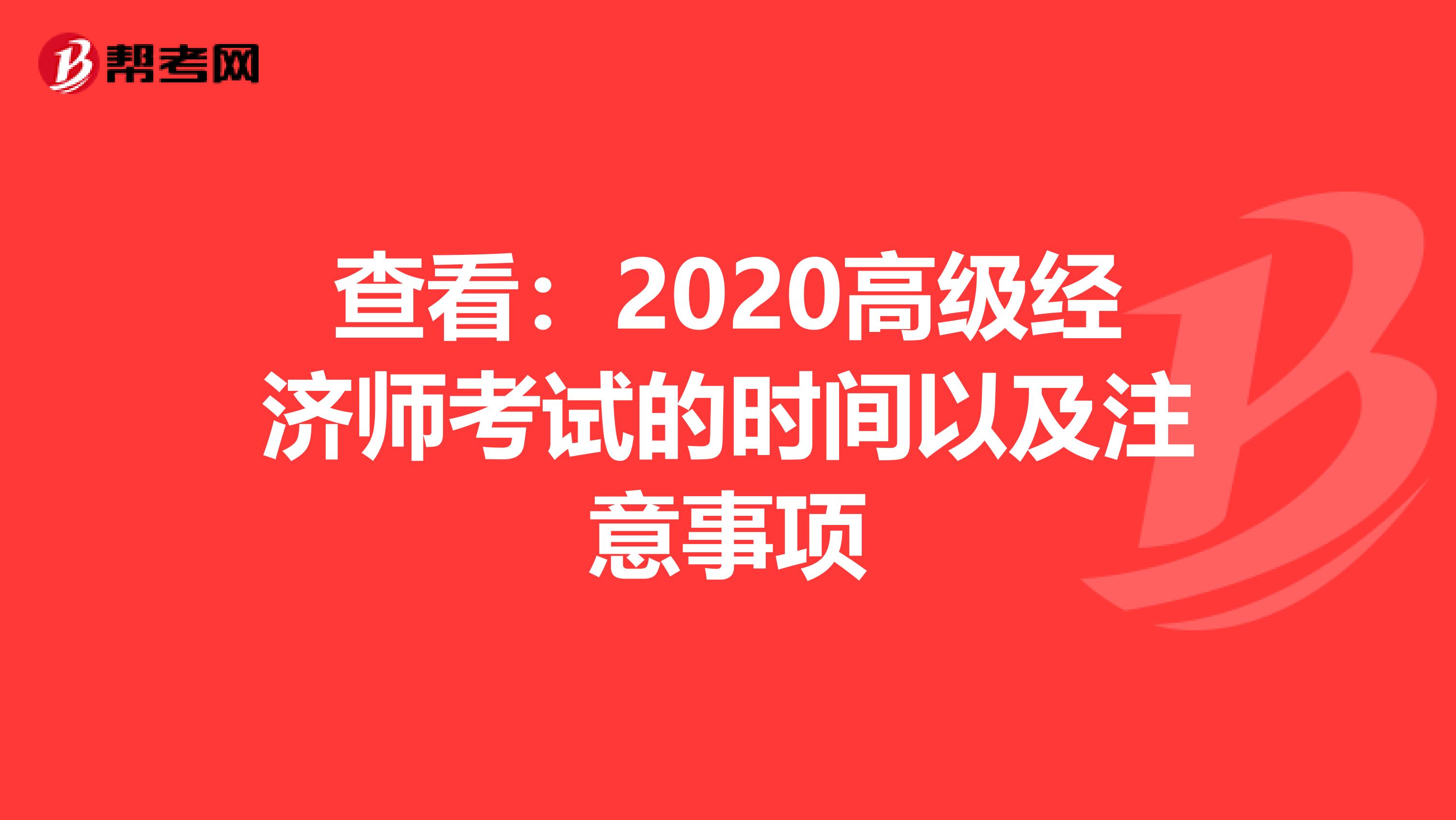 查看：2020高级经济师考试的时间以及注意事项