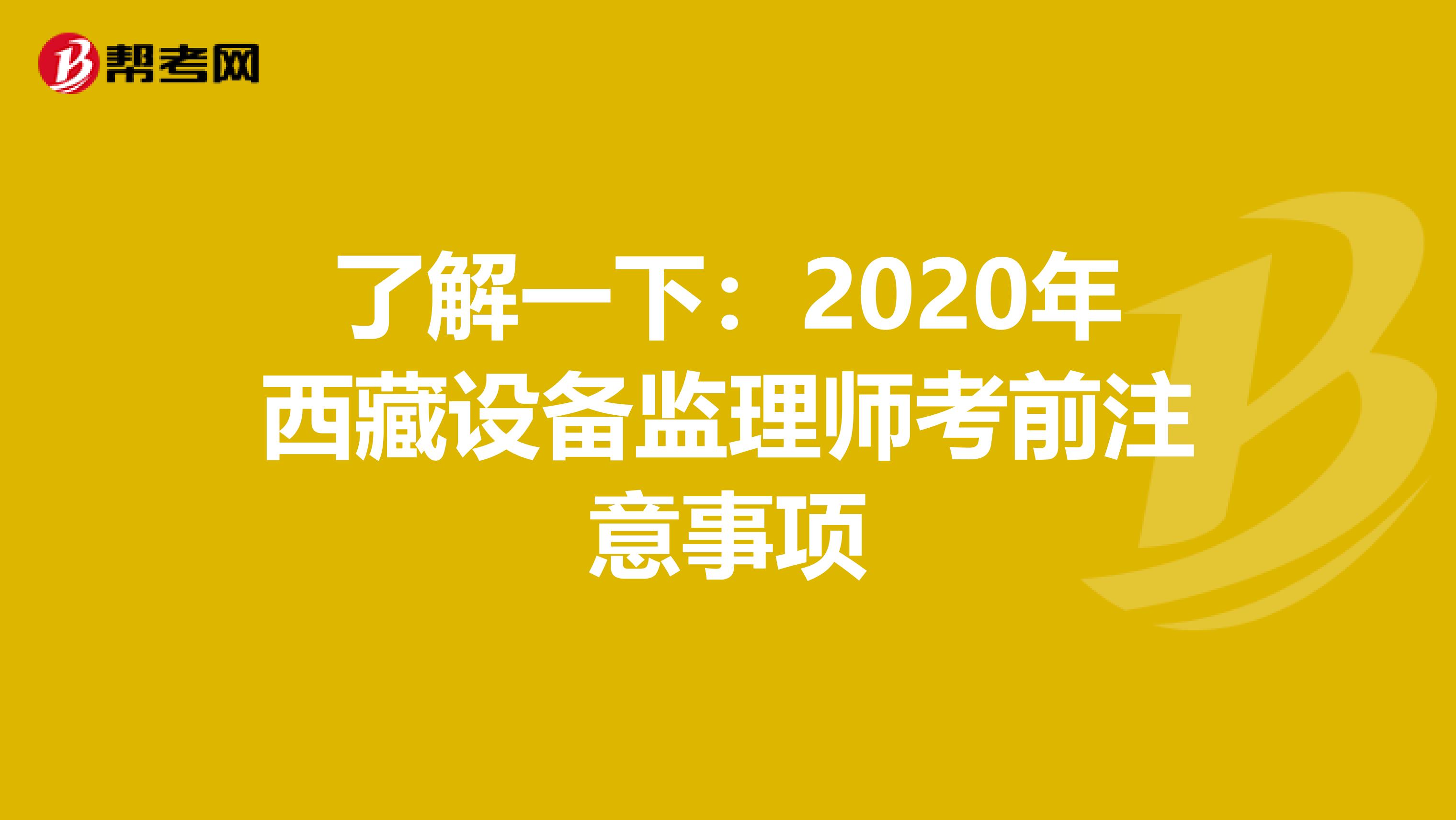 了解一下：2020年西藏设备监理师考前注意事项