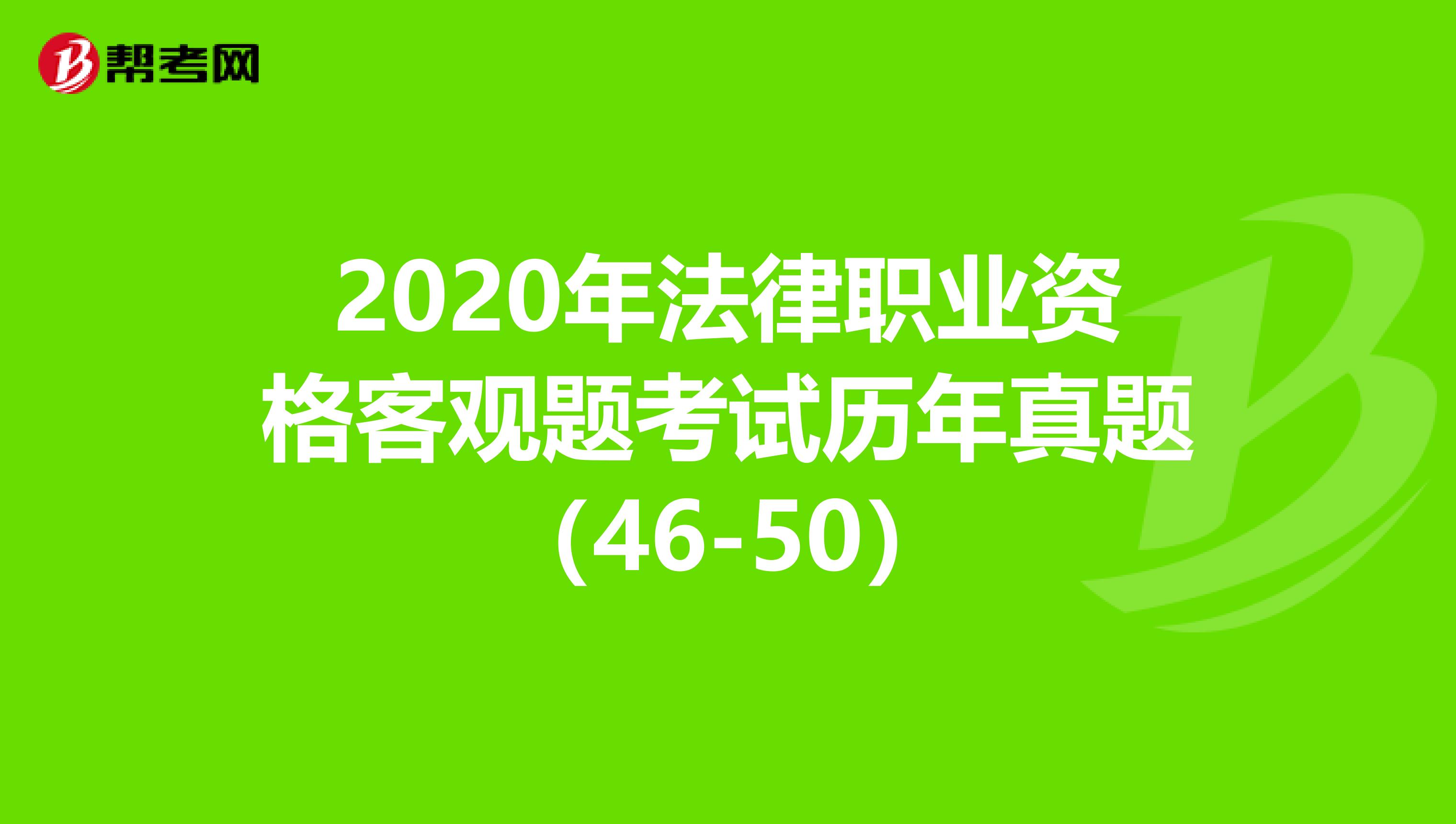 2020年法律职业资格客观题考试历年真题（46-50）